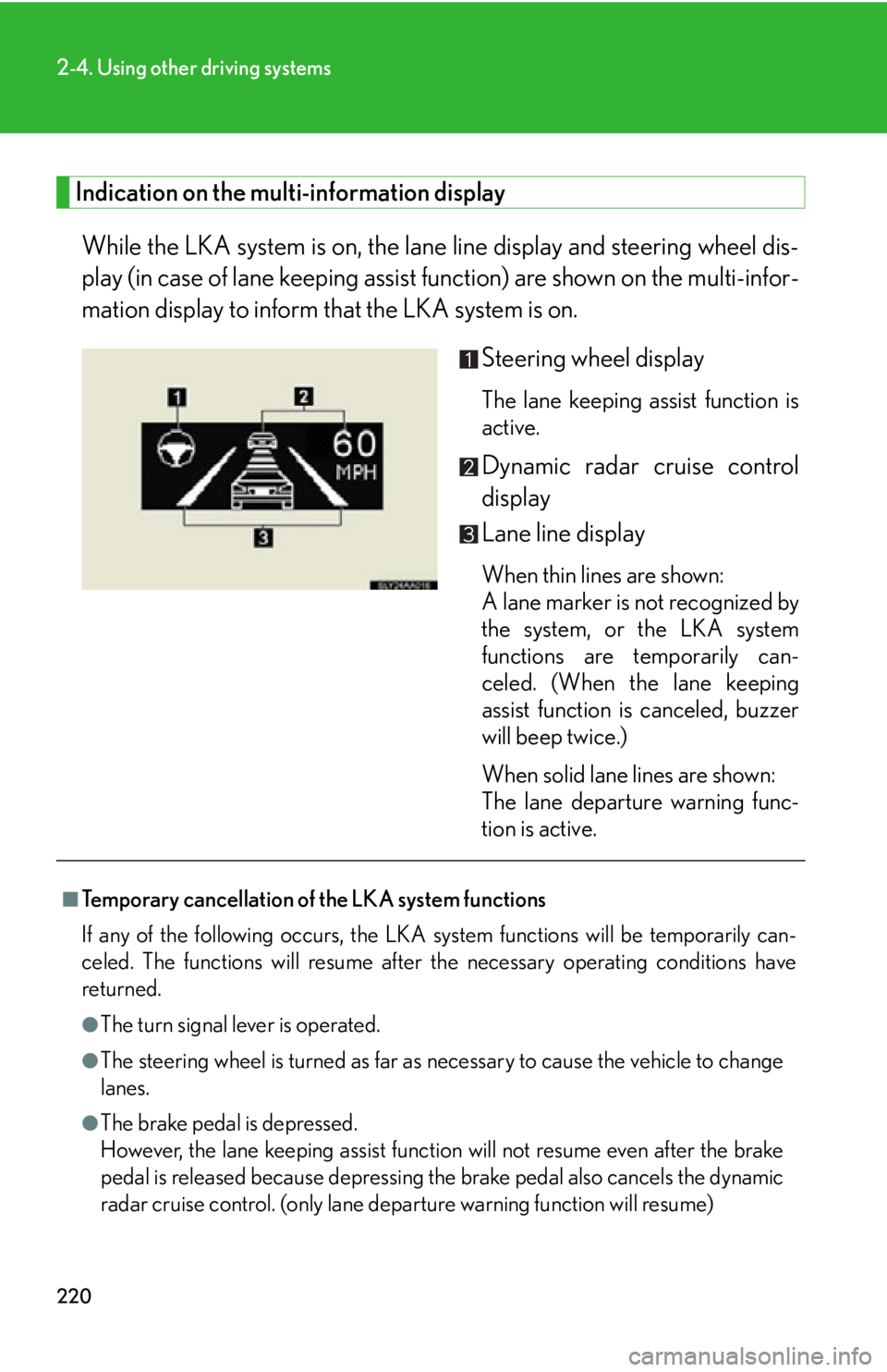 Lexus HS250h 2010  Hybrid system / LEXUS 2010 HS250H OWNERS MANUAL (OM75006U) 220
2-4. Using other driving systems
Indication on the multi-information display
While the LKA system is on, the lane line display and steering wheel dis-
play (in case of lane k eeping as
 sist funct