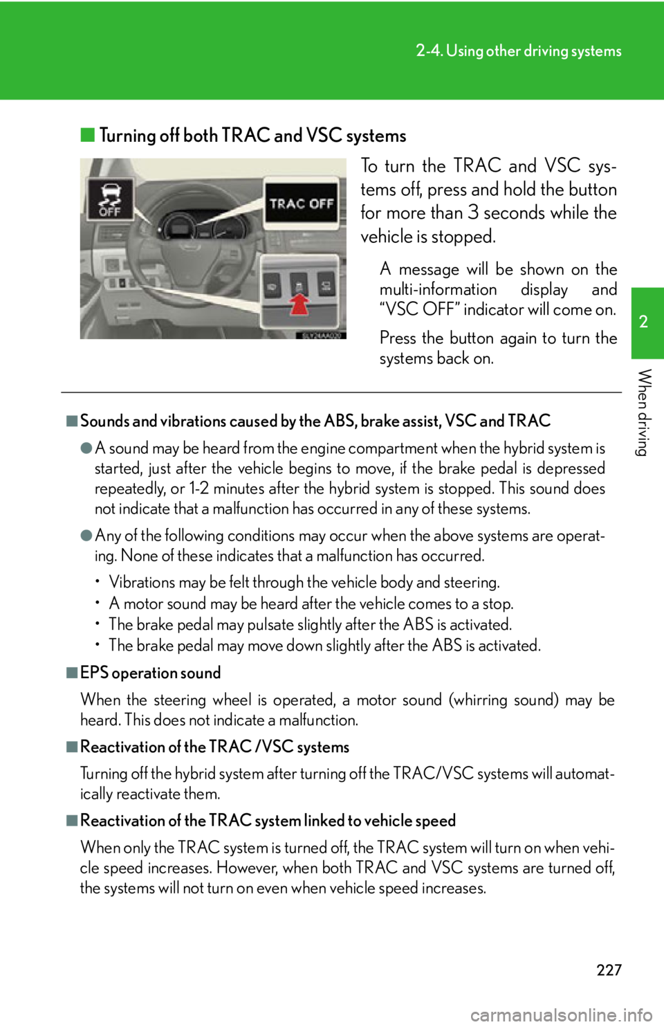 Lexus HS250h 2010 Hybrid system / LEXUS 2010 HS250H OWNERS MANUAL (OM75006U) 227
2-4. Using other driving systems
2
When driving
■Turning off both TRAC and VSC systems
To turn the TRAC and VSC sys-
tems off, press and hold the button
for mor
e than 3 seconds while the
veh Lexus HS250h 2010 Hybrid system / LEXUS 2010 HS250H OWNERS MANUAL (OM75006U) 227
2-4. Using other driving systems
2
When driving
■Turning off both TRAC and VSC systems
To turn the TRAC and VSC sys-
tems off, press and hold the button
for mor
e than 3 seconds while the
veh
