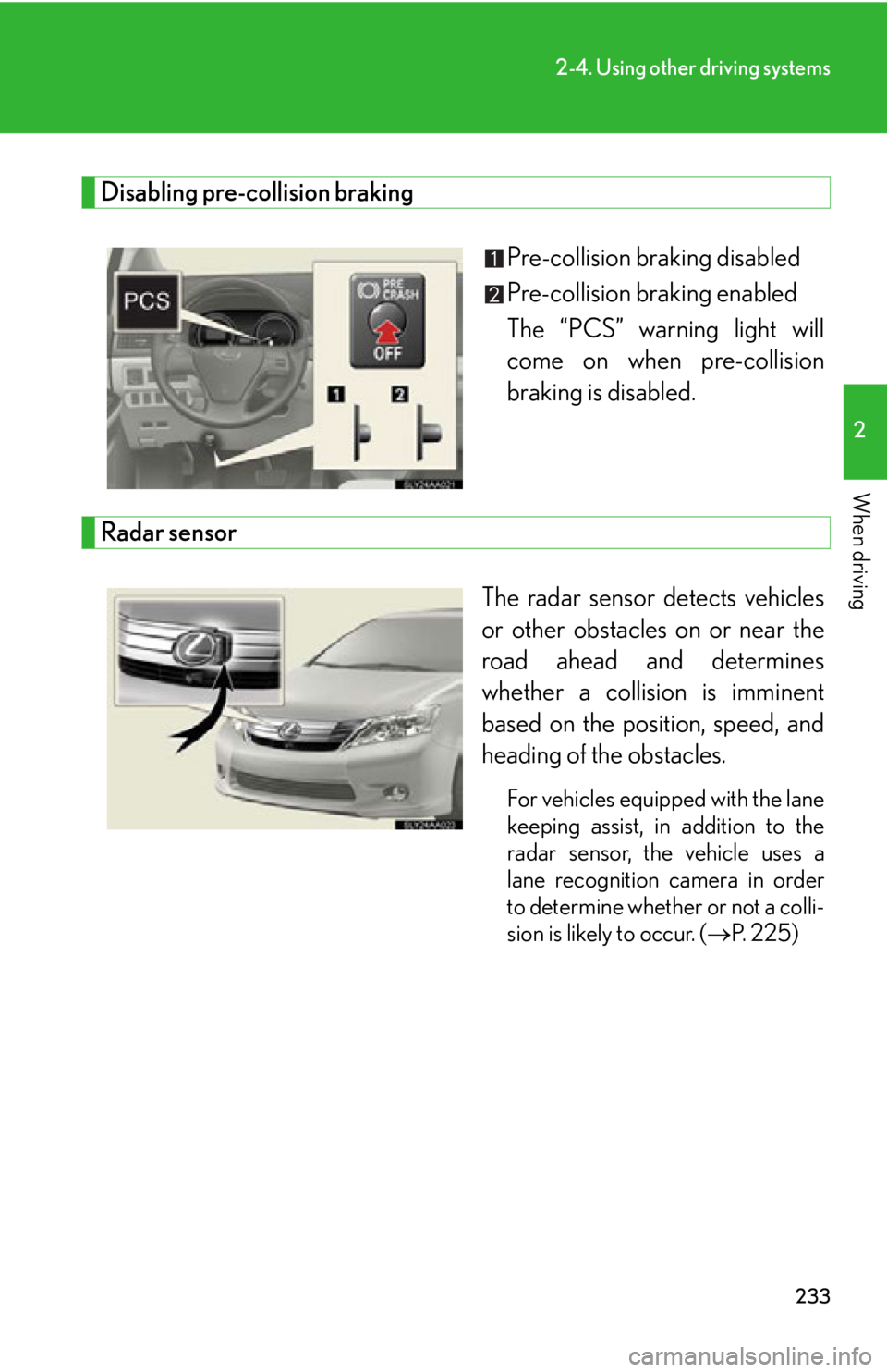 Lexus HS250h 2010 Hybrid system / LEXUS 2010 HS250H OWNERS MANUAL (OM75006U) 233
2-4. Using other driving systems
2
When driving
Disabling pre-collision braking
Pre-collision braking disabled
Pre-collision braking enabled
The “PCS” warning light will
come on when pr
e-col Lexus HS250h 2010 Hybrid system / LEXUS 2010 HS250H OWNERS MANUAL (OM75006U) 233
2-4. Using other driving systems
2
When driving
Disabling pre-collision braking
Pre-collision braking disabled
Pre-collision braking enabled
The “PCS” warning light will
come on when pr
e-col