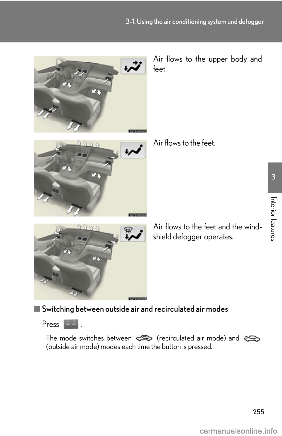 Lexus HS250h 2010 Hybrid system / LEXUS 2010 HS250H OWNERS MANUAL (OM75006U) 255
3-1. Using the air conditioning system and defogger
3
Interior features
Air flows to the upper body and
feet.
Air flows to the feet.
Air flows to the feet and the wind -
shield defogger operates. Lexus HS250h 2010 Hybrid system / LEXUS 2010 HS250H OWNERS MANUAL (OM75006U) 255
3-1. Using the air conditioning system and defogger
3
Interior features
Air flows to the upper body and
feet.
Air flows to the feet.
Air flows to the feet and the wind -
shield defogger operates.