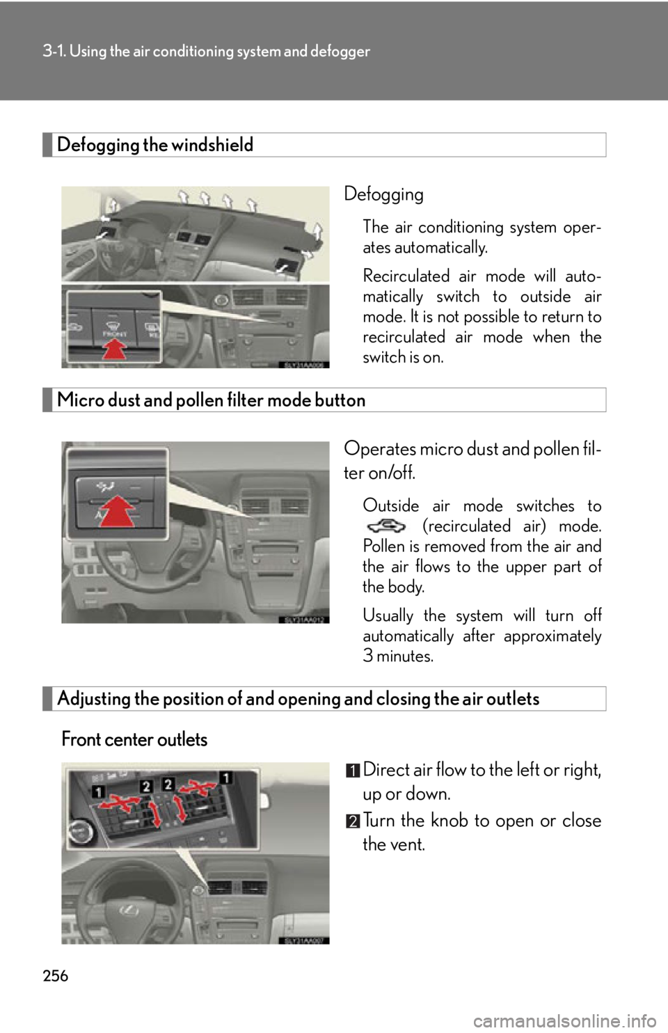 Lexus HS250h 2010 Hybrid system / LEXUS 2010 HS250H OWNERS MANUAL (OM75006U) 256
3-1. Using the air conditioning system and defogger
Defogging the windshield
Defogging
The air conditioning system oper -
ates automatically.
Recirculated air mode will auto -
matically switch to Lexus HS250h 2010 Hybrid system / LEXUS 2010 HS250H OWNERS MANUAL (OM75006U) 256
3-1. Using the air conditioning system and defogger
Defogging the windshield
Defogging
The air conditioning system oper -
ates automatically.
Recirculated air mode will auto -
matically switch to