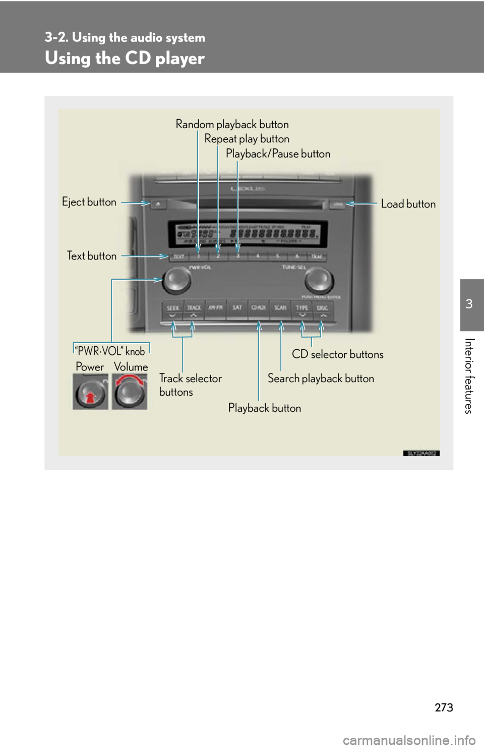 Lexus HS250h 2010 Hybrid system / LEXUS 2010 HS250H OWNERS MANUAL (OM75006U) 273
3-2. Using the audio system
3
Interior features
Using the CD player
“PWRVOL” knob
Tr a c k s e l e c t o r
buttons
Eject button
Playback buttonSearch playback button Load button
CD selec Lexus HS250h 2010 Hybrid system / LEXUS 2010 HS250H OWNERS MANUAL (OM75006U) 273
3-2. Using the audio system
3
Interior features
Using the CD player
“PWRVOL” knob
Tr a c k s e l e c t o r
buttons
Eject button
Playback buttonSearch playback button Load button
CD selec