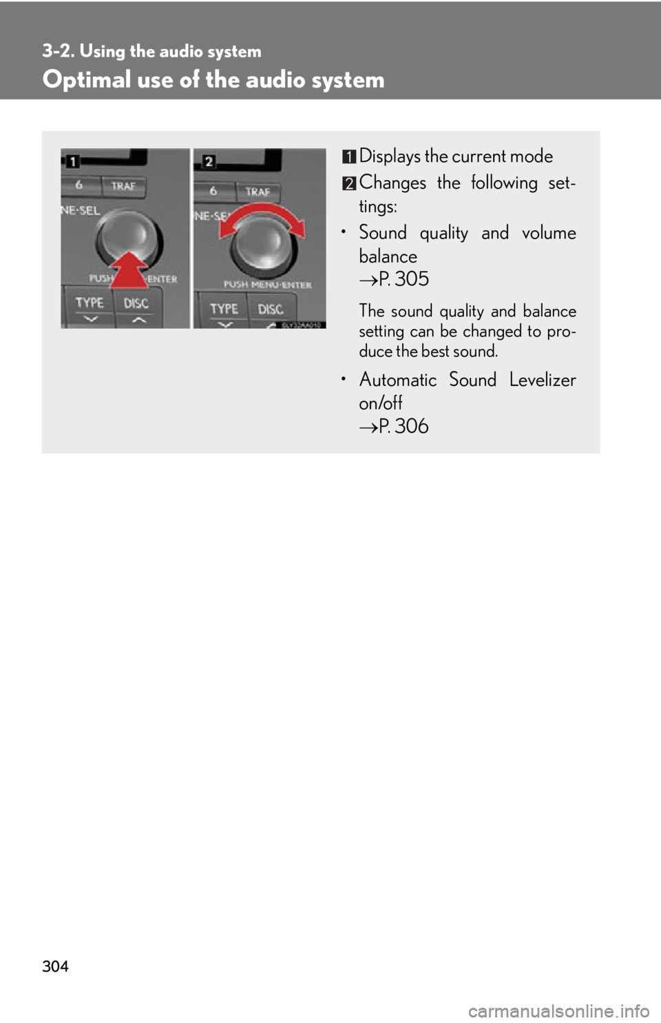 Lexus HS250h 2010 Hybrid system / LEXUS 2010 HS250H OWNERS MANUAL (OM75006U) 304
3-2. Using the audio system
Optimal use of the audio system
Displays the current mode
Changes the following set-
tings:
• Sound quality and volume balance
P. 305
The sound quality and Lexus HS250h 2010 Hybrid system / LEXUS 2010 HS250H OWNERS MANUAL (OM75006U) 304
3-2. Using the audio system
Optimal use of the audio system
Displays the current mode
Changes the following set-
tings:
• Sound quality and volume balance
P. 305
The sound quality and