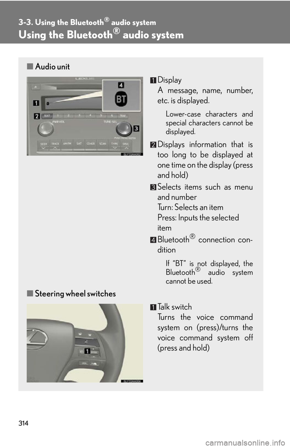 Lexus HS250h 2010 Hybrid system / LEXUS 2010 HS250H OWNERS MANUAL (OM75006U) 314
3-3. Using the Bluetooth® audio system
Using the Bluetooth® audio system
■Audio unit
Display
A message, name, number,
etc. is display
ed.
Lower-case characters and
special characters c Lexus HS250h 2010 Hybrid system / LEXUS 2010 HS250H OWNERS MANUAL (OM75006U) 314
3-3. Using the Bluetooth® audio system
Using the Bluetooth® audio system
■Audio unit
Display
A message, name, number,
etc. is display
ed.
Lower-case characters and
special characters c