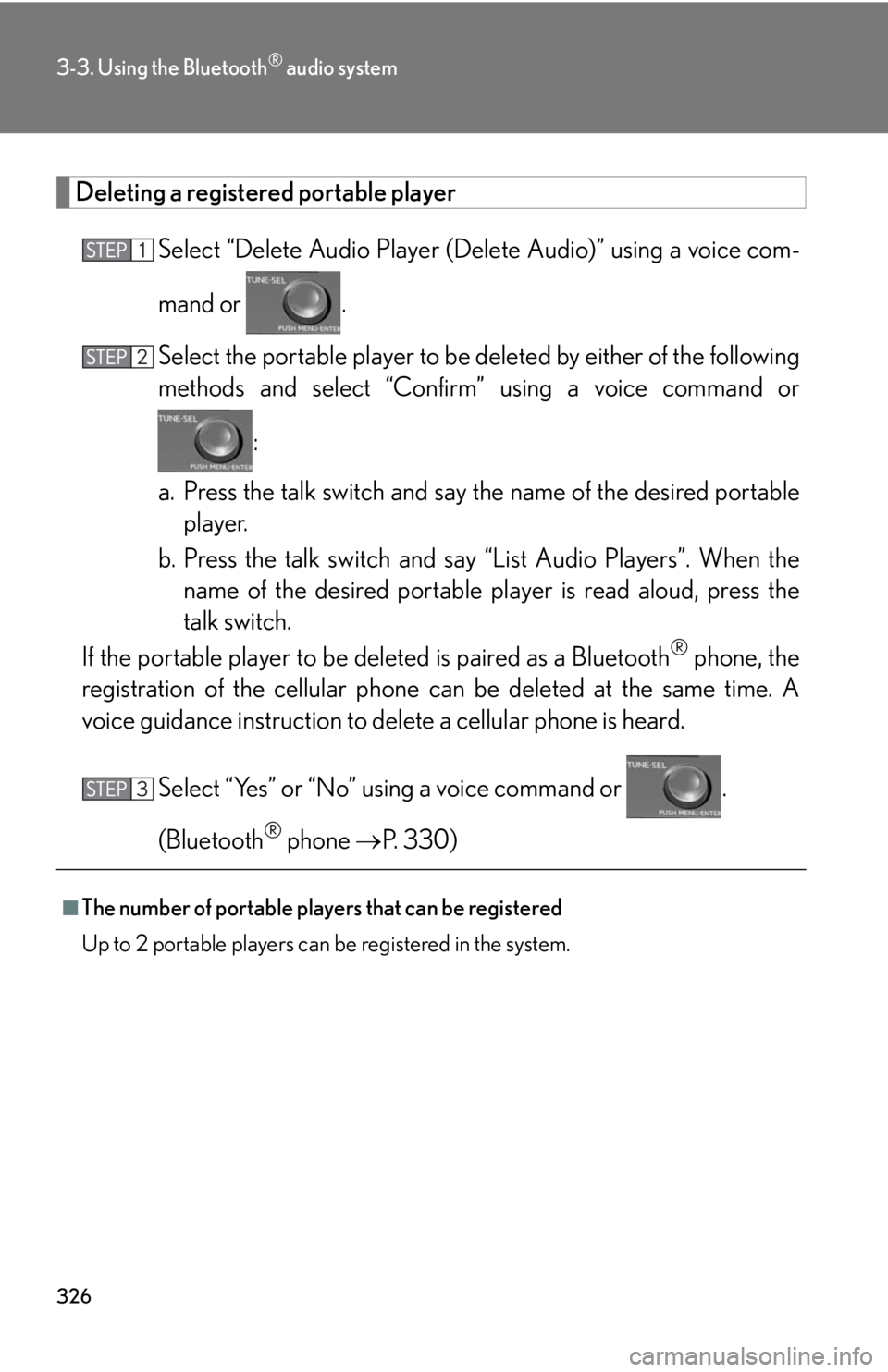 Lexus HS250h 2010  Hybrid system / LEXUS 2010 HS250H OWNERS MANUAL (OM75006U) 326
3-3. Using the Bluetooth® audio system
Deleting a registered portable player
Select “Delete Audio Player (Delete Audio)” using a voice com -
mand or  .
Select the portable player to be  delet