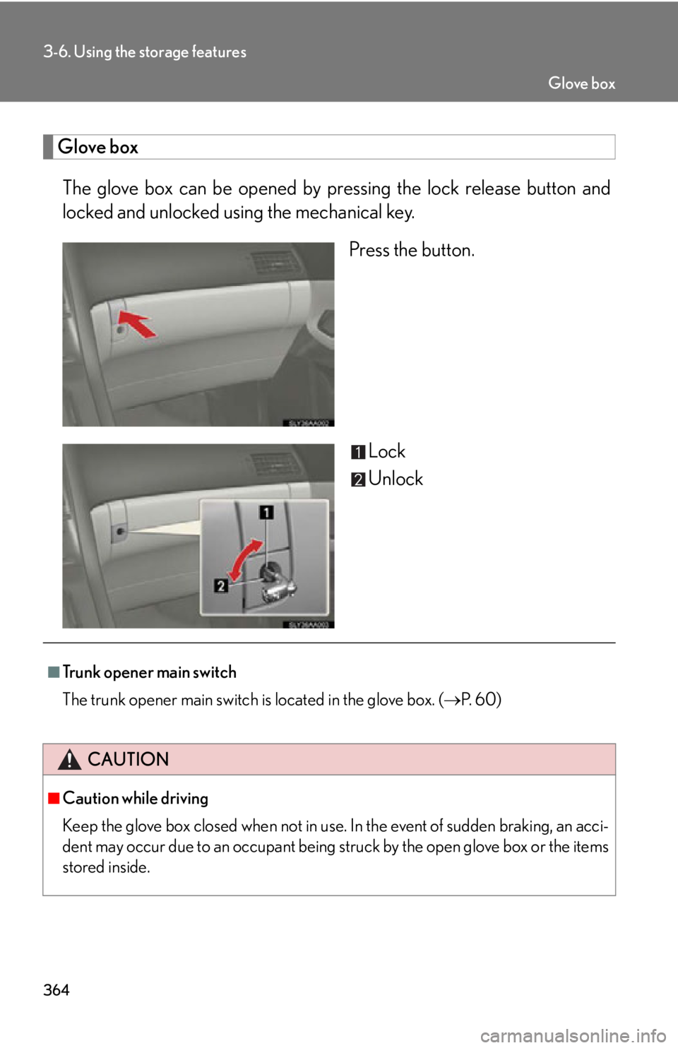 Lexus HS250h 2010  Hybrid system / LEXUS 2010 HS250H OWNERS MANUAL (OM75006U) 364
3-6. Using the storage features
Glove box
The glove box can be opened by pressing the lock release button and 
locked and unlocked using the mechanical key.
Press the button.
Lock
Unlock
■Trunk 