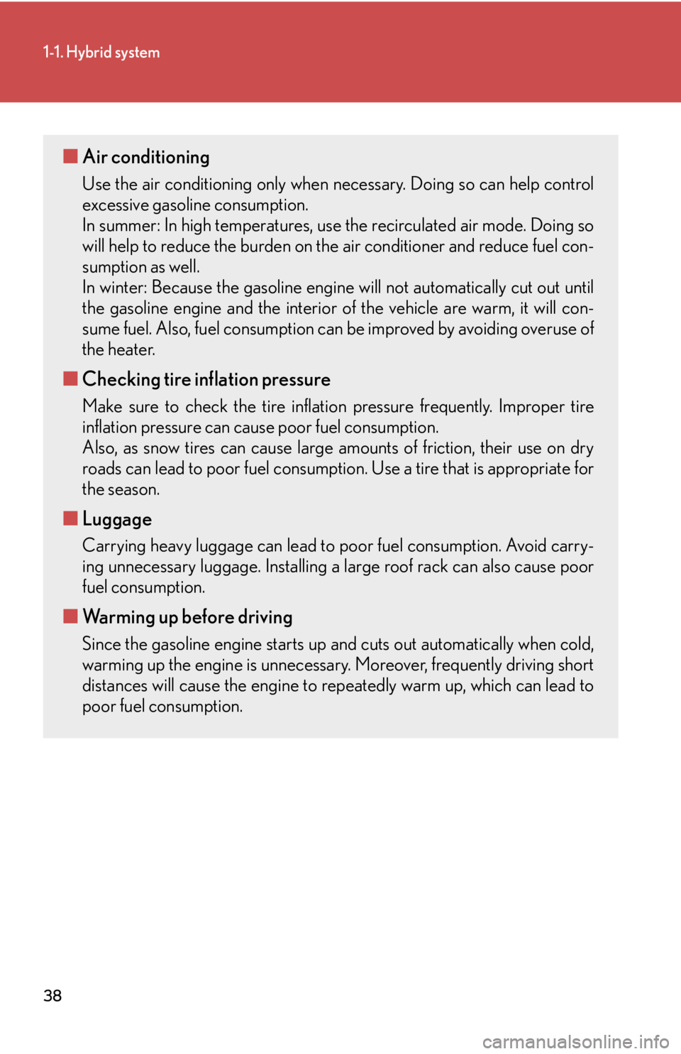Lexus HS250h 2010 Hybrid system / LEXUS 2010 HS250H (OM75006U) Owners Guide 38
1-1. Hybrid system
■Air conditioning
Use the air conditioning only when necessary. Doing so can help control
excessive gasoline consumption.
In summer: In high temperatures, use the r
eci Lexus HS250h 2010 Hybrid system / LEXUS 2010 HS250H (OM75006U) Owners Guide 38
1-1. Hybrid system
■Air conditioning
Use the air conditioning only when necessary. Doing so can help control
excessive gasoline consumption.
In summer: In high temperatures, use the r
eci
