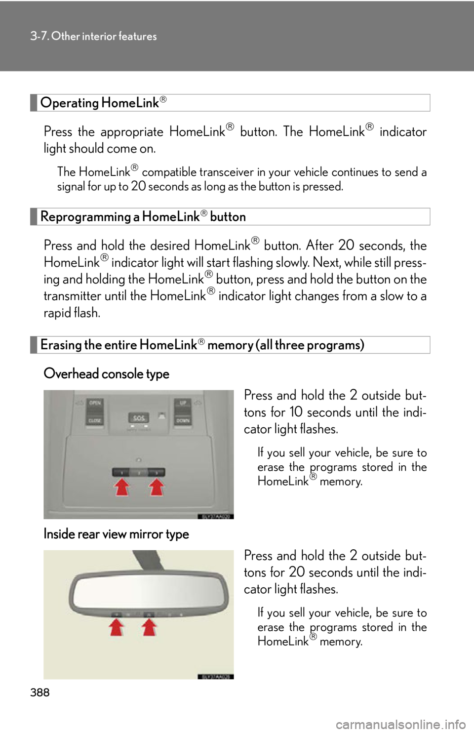 Lexus HS250h 2010 Hybrid system / LEXUS 2010 HS250H OWNERS MANUAL (OM75006U) 388
3-7. Other interior features
Operating HomeLink
Press the appropriate HomeLink button. The HomeLink indicator
light should come on.
The HomeLink compatible transceiver in your vehicle Lexus HS250h 2010 Hybrid system / LEXUS 2010 HS250H OWNERS MANUAL (OM75006U) 388
3-7. Other interior features
Operating HomeLink
Press the appropriate HomeLink button. The HomeLink indicator
light should come on.
The HomeLink compatible transceiver in your vehicle