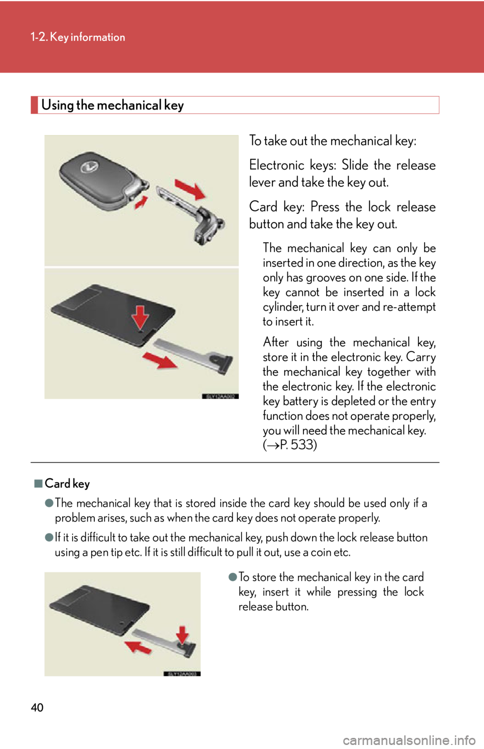 Lexus HS250h 2010 Hybrid system / LEXUS 2010 HS250H (OM75006U) Owners Guide 40
1-2. Key information
Using the mechanical key
To take out the mechanical key:
Electronic keys: Slide the release
le
ver and take the key out.
Card key: Press the lock release
button and tak
e t Lexus HS250h 2010 Hybrid system / LEXUS 2010 HS250H (OM75006U) Owners Guide 40
1-2. Key information
Using the mechanical key
To take out the mechanical key:
Electronic keys: Slide the release
le
ver and take the key out.
Card key: Press the lock release
button and tak
e t