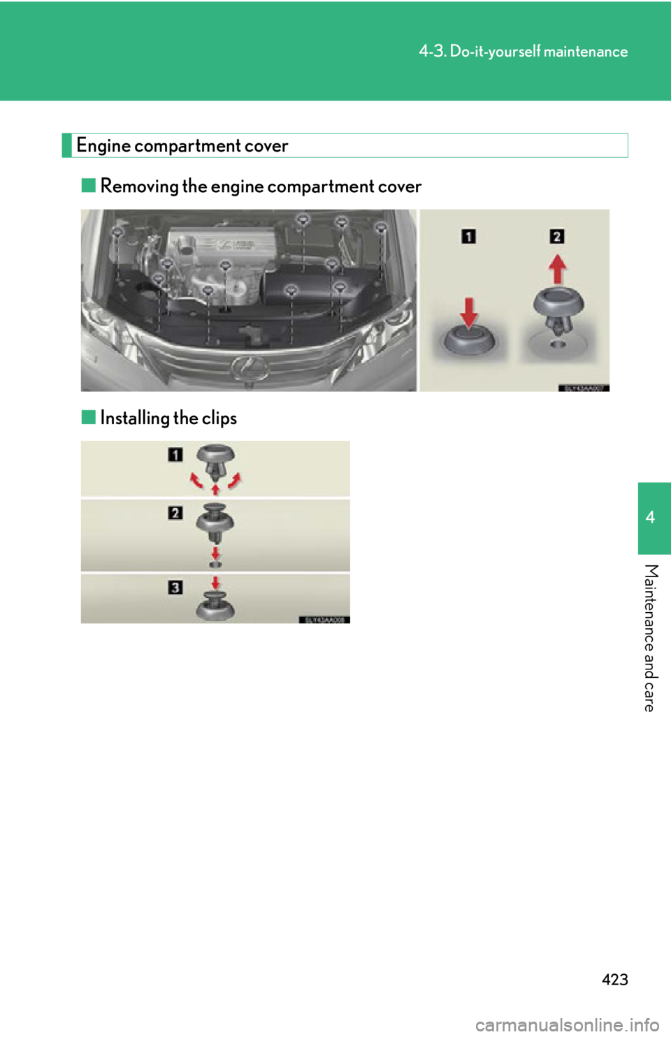 Lexus HS250h 2010  Hybrid system / LEXUS 2010 HS250H OWNERS MANUAL (OM75006U) 423
4-3. Do-it-yourself maintenance
4
Maintenance and care
Engine compartment cover
■Removing the engine compartment cover
■Installing the clips 