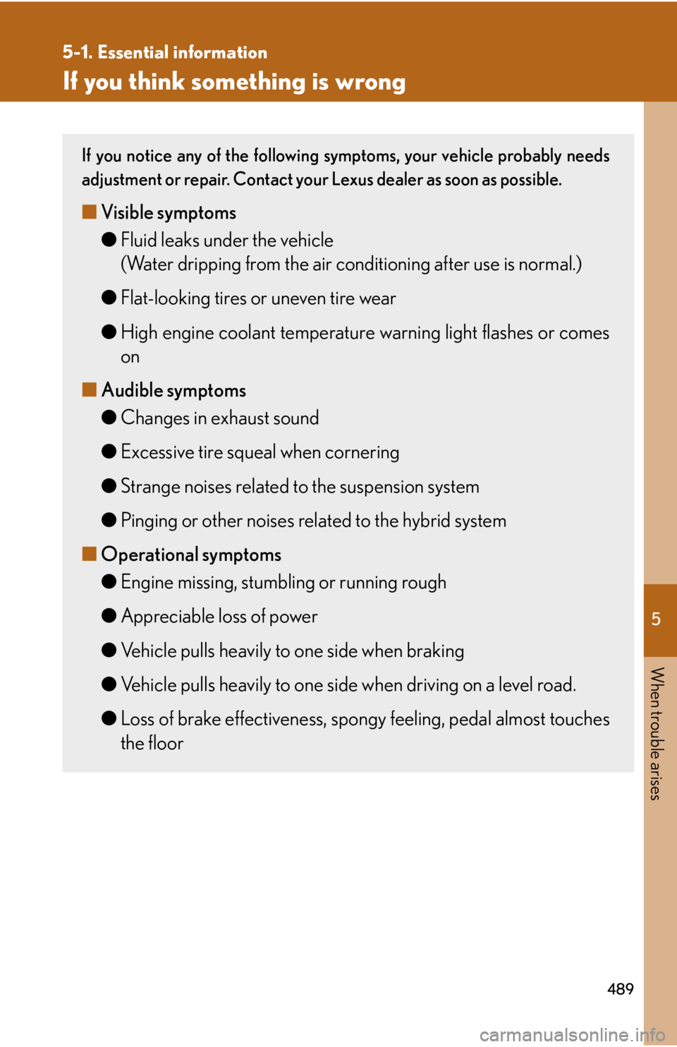 Lexus HS250h 2010  Hybrid system / LEXUS 2010 HS250H OWNERS MANUAL (OM75006U) 5
When trouble arises
489
5-1. Essential information
If you think something is wrong
If you notice any of the following symptoms, your vehicle probably needs 
adjustment or repair. Contact your Lexus 