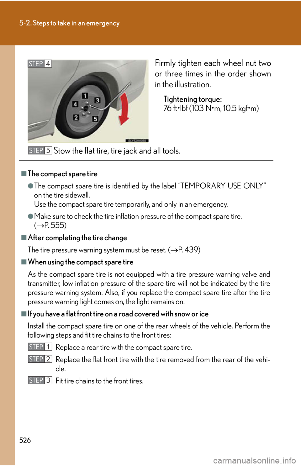 Lexus HS250h 2010 Hybrid system / LEXUS 2010 HS250H OWNERS MANUAL (OM75006U) 526
5-2. Steps to take in an emergency
Firmly tighten each wheel nut two
or three times in the order shown
in the illustration.
Tightening torque:
76 ft•lbf (103 N•m, 10.5 kgf•m)
Stow the f Lexus HS250h 2010 Hybrid system / LEXUS 2010 HS250H OWNERS MANUAL (OM75006U) 526
5-2. Steps to take in an emergency
Firmly tighten each wheel nut two
or three times in the order shown
in the illustration.
Tightening torque:
76 ft•lbf (103 N•m, 10.5 kgf•m)
Stow the f