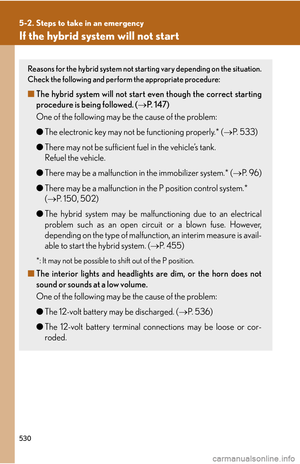 Lexus HS250h 2010 Hybrid system / LEXUS 2010 HS250H OWNERS MANUAL (OM75006U) 530
5-2. Steps to take in an emergency
If the hybrid system will not start
Reasons for the hybrid system not starting vary depending on the situation.
Check the following and perform the appropriate Lexus HS250h 2010 Hybrid system / LEXUS 2010 HS250H OWNERS MANUAL (OM75006U) 530
5-2. Steps to take in an emergency
If the hybrid system will not start
Reasons for the hybrid system not starting vary depending on the situation.
Check the following and perform the appropriate