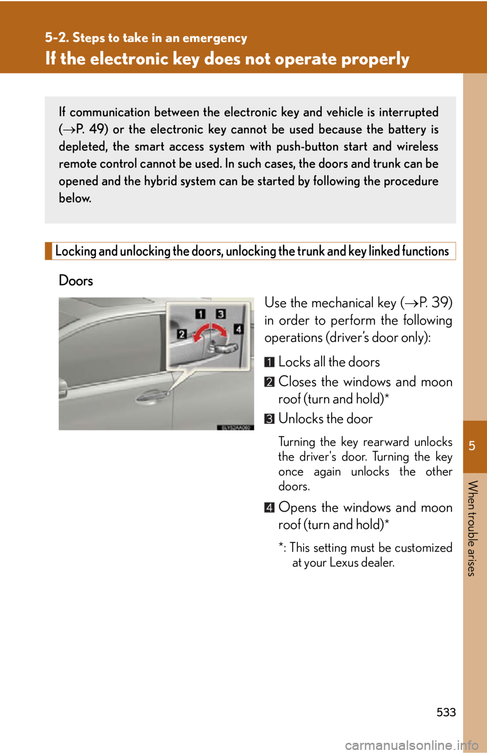 Lexus HS250h 2010 Hybrid system / LEXUS 2010 HS250H OWNERS MANUAL (OM75006U) 5
When trouble arises
533
5-2. Steps to take in an emergency
If the electronic key does not operate properly
Locking and unlocking the doors, unlocking the trunk and key linked functions
Doors
Use the Lexus HS250h 2010 Hybrid system / LEXUS 2010 HS250H OWNERS MANUAL (OM75006U) 5
When trouble arises
533
5-2. Steps to take in an emergency
If the electronic key does not operate properly
Locking and unlocking the doors, unlocking the trunk and key linked functions
Doors
Use the