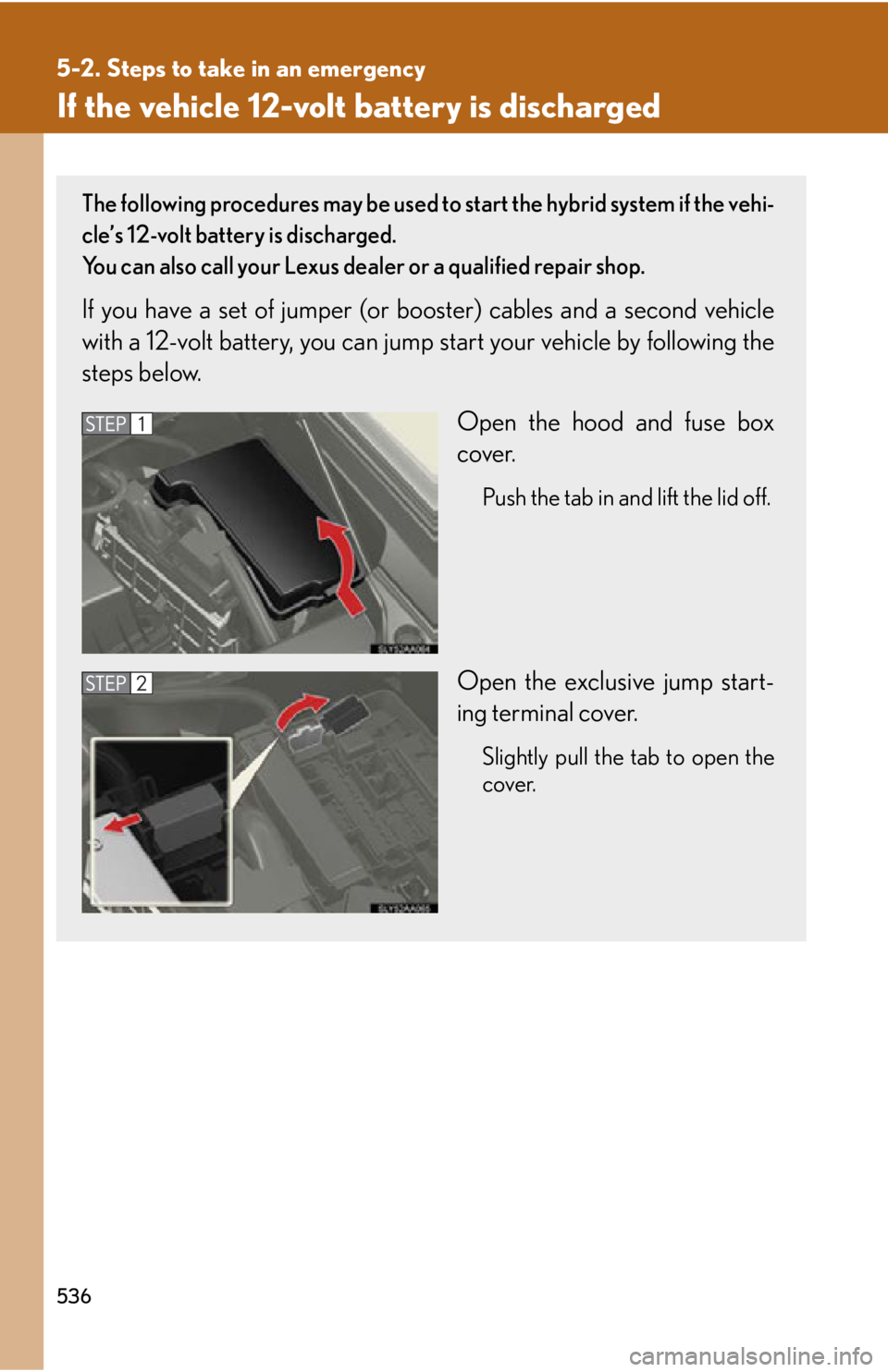 Lexus HS250h 2010 Hybrid system / LEXUS 2010 HS250H OWNERS MANUAL (OM75006U) 536
5-2. Steps to take in an emergency
If the vehicle 12-volt battery is discharged
The following procedures may be used to start the hybrid system if the vehi-
cle’s 12-volt battery is discharged. Lexus HS250h 2010 Hybrid system / LEXUS 2010 HS250H OWNERS MANUAL (OM75006U) 536
5-2. Steps to take in an emergency
If the vehicle 12-volt battery is discharged
The following procedures may be used to start the hybrid system if the vehi-
cle’s 12-volt battery is discharged.