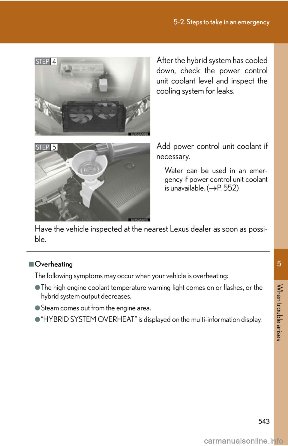 Lexus HS250h 2010 Hybrid system / LEXUS 2010 HS250H OWNERS MANUAL (OM75006U) 5
When trouble arises
543
5-2. Steps to take in an emergency
After the hybrid system has cooled
down, check the power control
unit coolant level and inspect the
cooling system for leaks.
Add power Lexus HS250h 2010 Hybrid system / LEXUS 2010 HS250H OWNERS MANUAL (OM75006U) 5
When trouble arises
543
5-2. Steps to take in an emergency
After the hybrid system has cooled
down, check the power control
unit coolant level and inspect the
cooling system for leaks.
Add power