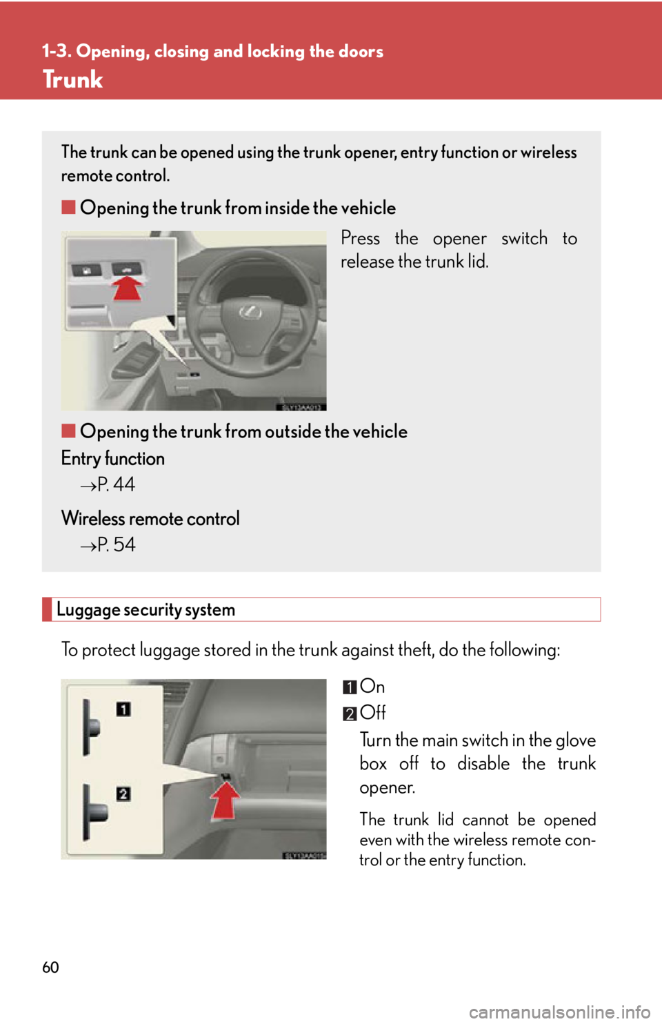 Lexus HS250h 2010 Hybrid system / LEXUS 2010 HS250H (OM75006U) Workshop Manual 60
1-3. Opening, closing and locking the doors
Tr u n k
Luggage security system
To protect luggage stored in the trunk against theft, do the following:
On
Off
Turn the main switch in the glove
bo
x o Lexus HS250h 2010 Hybrid system / LEXUS 2010 HS250H (OM75006U) Workshop Manual 60
1-3. Opening, closing and locking the doors
Tr u n k
Luggage security system
To protect luggage stored in the trunk against theft, do the following:
On
Off
Turn the main switch in the glove
bo
x o