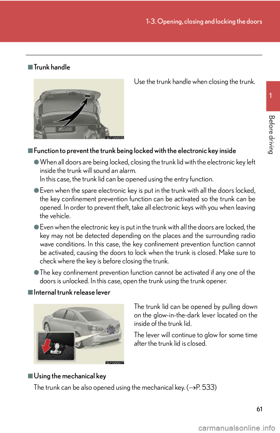 Lexus HS250h 2010 Hybrid system / LEXUS 2010 HS250H (OM75006U) Repair Manual 61
1-3. Opening, closing and locking the doors
1
Before driving
■Tr u n k h a n d l e
■Function to prevent the trunk being locked with the electronic key inside
●When all doors are being locked Lexus HS250h 2010 Hybrid system / LEXUS 2010 HS250H (OM75006U) Repair Manual 61
1-3. Opening, closing and locking the doors
1
Before driving
■Tr u n k h a n d l e
■Function to prevent the trunk being locked with the electronic key inside
●When all doors are being locked
