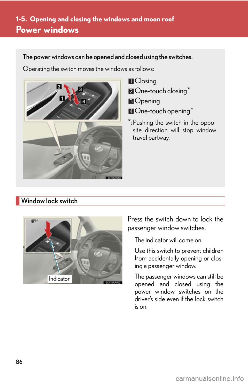 Lexus HS250h 2010 Hybrid system / LEXUS 2010 HS250H (OM75006U) Manual Online 86
1-5. Opening and closing the windows and moon roof
Power windows
Window lock switch
Press the switch down to lock the
passenger window switches.
The indicator will come on.
Use this switch to prev Lexus HS250h 2010 Hybrid system / LEXUS 2010 HS250H (OM75006U) Manual Online 86
1-5. Opening and closing the windows and moon roof
Power windows
Window lock switch
Press the switch down to lock the
passenger window switches.
The indicator will come on.
Use this switch to prev