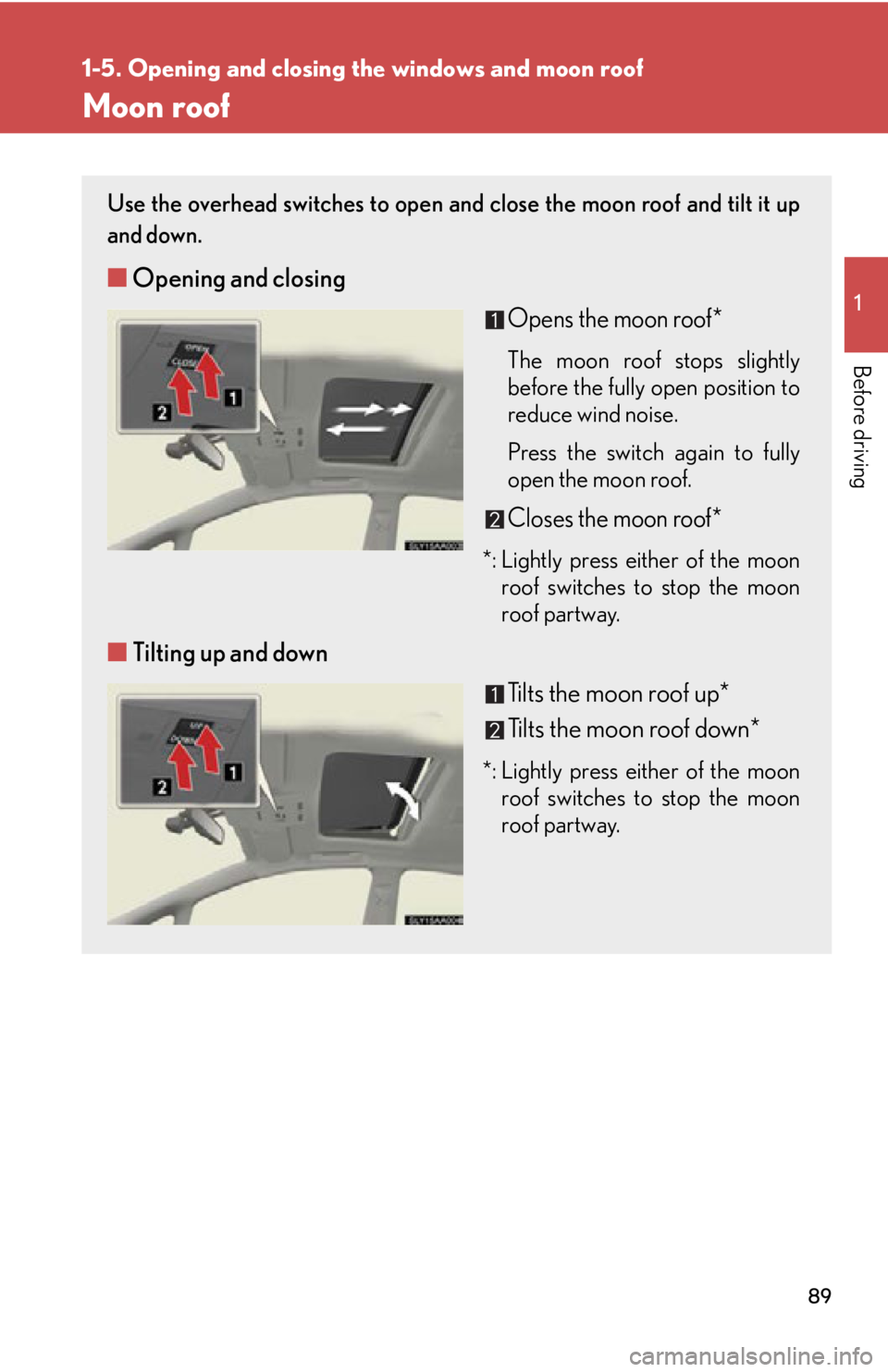 Lexus HS250h 2010 Hybrid system / LEXUS 2010 HS250H (OM75006U) Manual Online 89
1
1-5. Opening and closing the windows and moon roof
Before driving
Moon roof
Use the overhead switches to open and close the moon roof and tilt it up
and down.
■ Opening and closing
Opens the m Lexus HS250h 2010 Hybrid system / LEXUS 2010 HS250H (OM75006U) Manual Online 89
1
1-5. Opening and closing the windows and moon roof
Before driving
Moon roof
Use the overhead switches to open and close the moon roof and tilt it up
and down.
■ Opening and closing
Opens the m