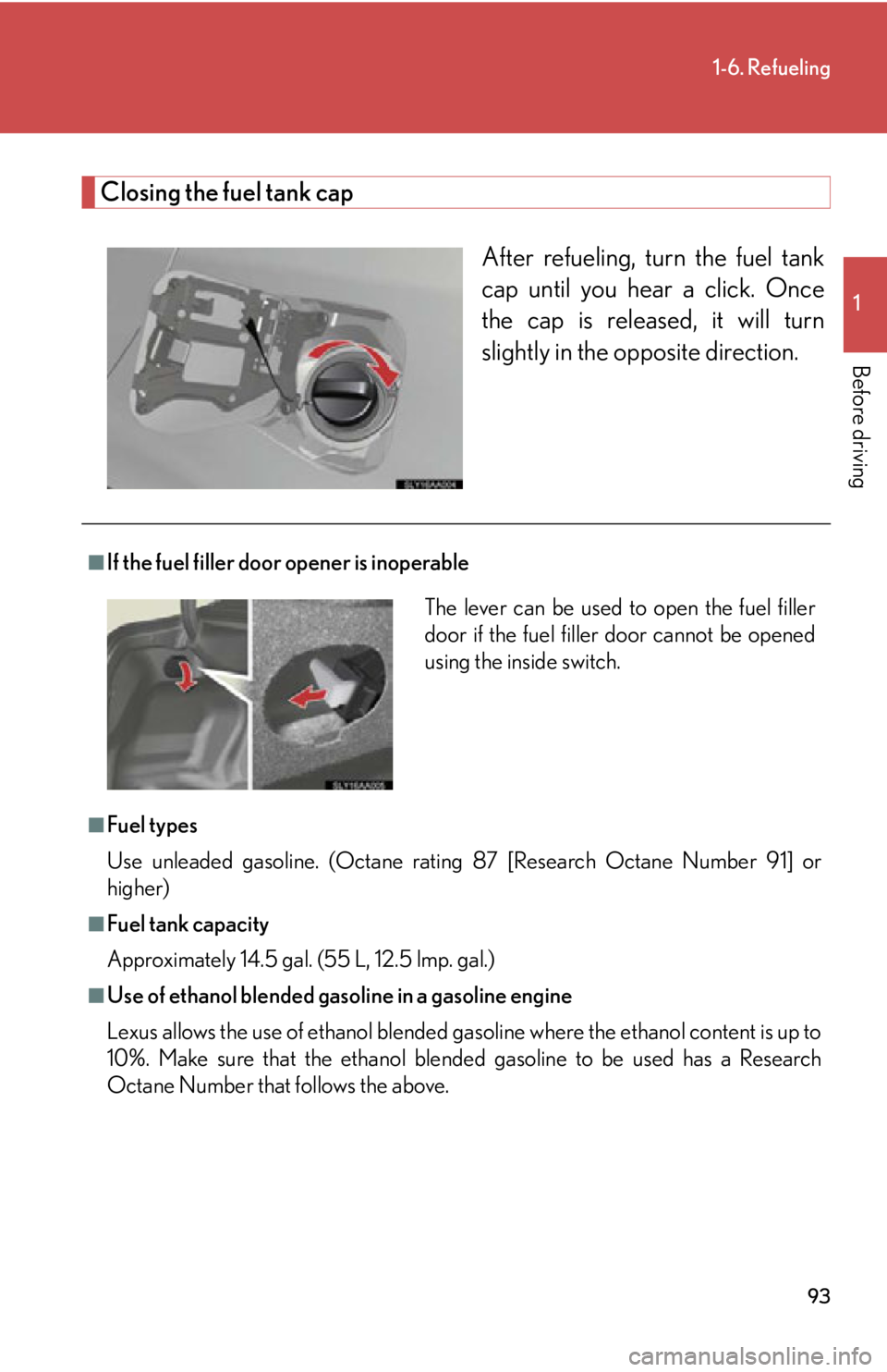 Lexus HS250h 2010 Hybrid system / LEXUS 2010 HS250H OWNERS MANUAL (OM75006U) 93
1-6. Refueling
1
Before driving
Closing the fuel tank cap
After refueling, turn the fuel tank
cap until you hear a click. Once
the cap is released, it will turn
slightly in the opposite directio Lexus HS250h 2010 Hybrid system / LEXUS 2010 HS250H OWNERS MANUAL (OM75006U) 93
1-6. Refueling
1
Before driving
Closing the fuel tank cap
After refueling, turn the fuel tank
cap until you hear a click. Once
the cap is released, it will turn
slightly in the opposite directio