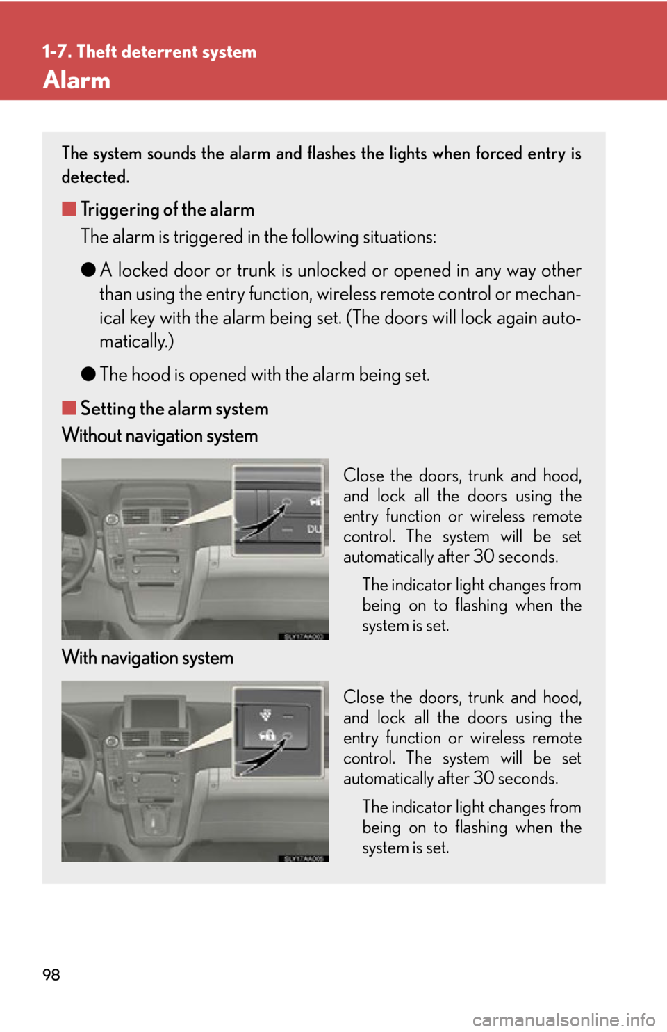 Lexus HS250h 2010 Hybrid system / LEXUS 2010 HS250H OWNERS MANUAL (OM75006U) 98
1-7. Theft deterrent system
Alarm
The system sounds the alarm and flashes the lights when forced entry is
detected.
■Triggering of the alarm
The alarm is triggered in the following situations:
Lexus HS250h 2010 Hybrid system / LEXUS 2010 HS250H OWNERS MANUAL (OM75006U) 98
1-7. Theft deterrent system
Alarm
The system sounds the alarm and flashes the lights when forced entry is
detected.
■Triggering of the alarm
The alarm is triggered in the following situations: