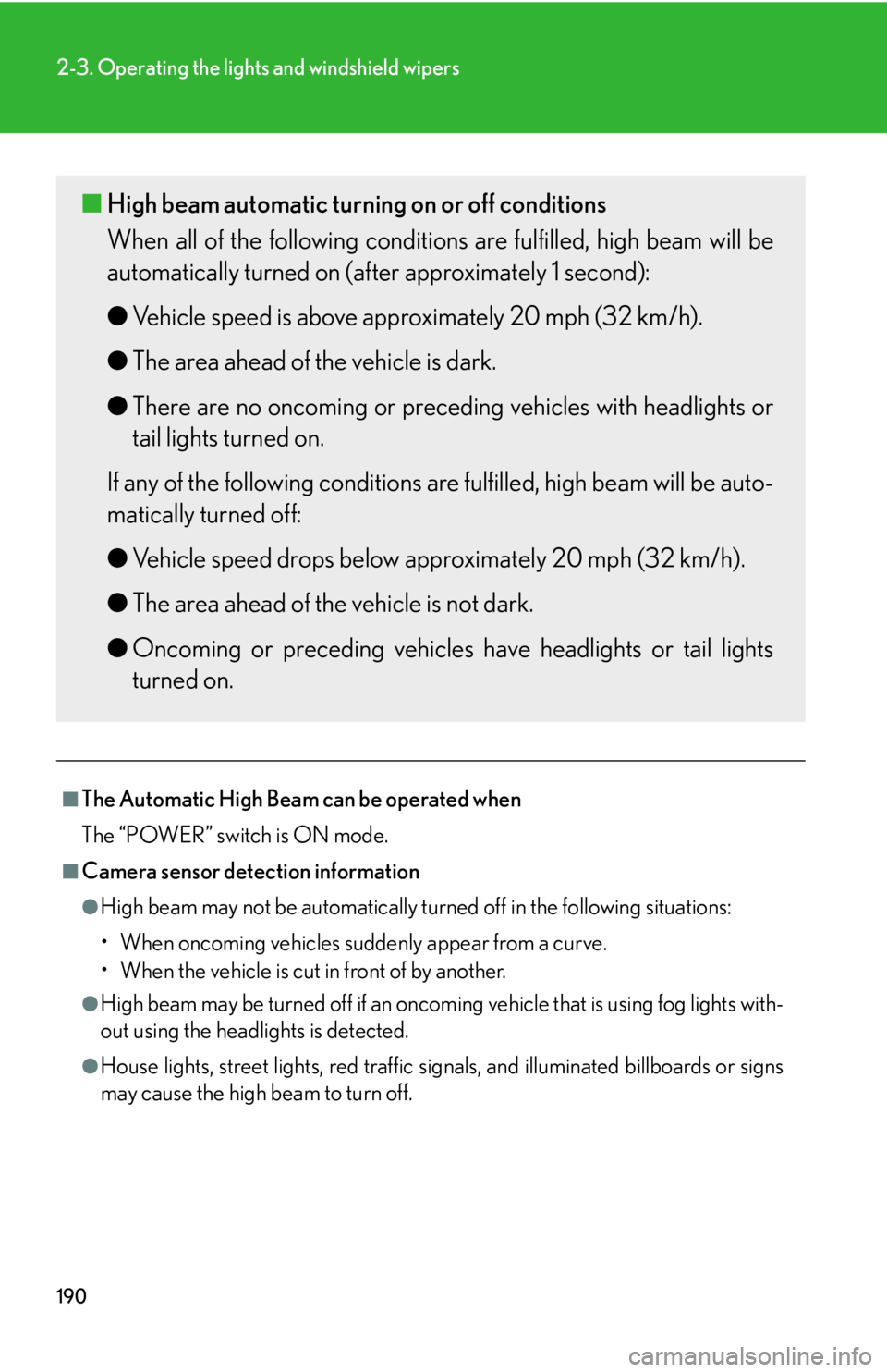 Lexus HS250h 2010  Wide View Front Monitor System / LEXUS 2010 HS250H OWNERS MANUAL (OM75006U) 190
2-3. Operating the lights and windshield wipers
■The Automatic High Beam can be operated when
The “POWER” switch is ON mode.
■Camera sensor detection information
●High beam may not be au