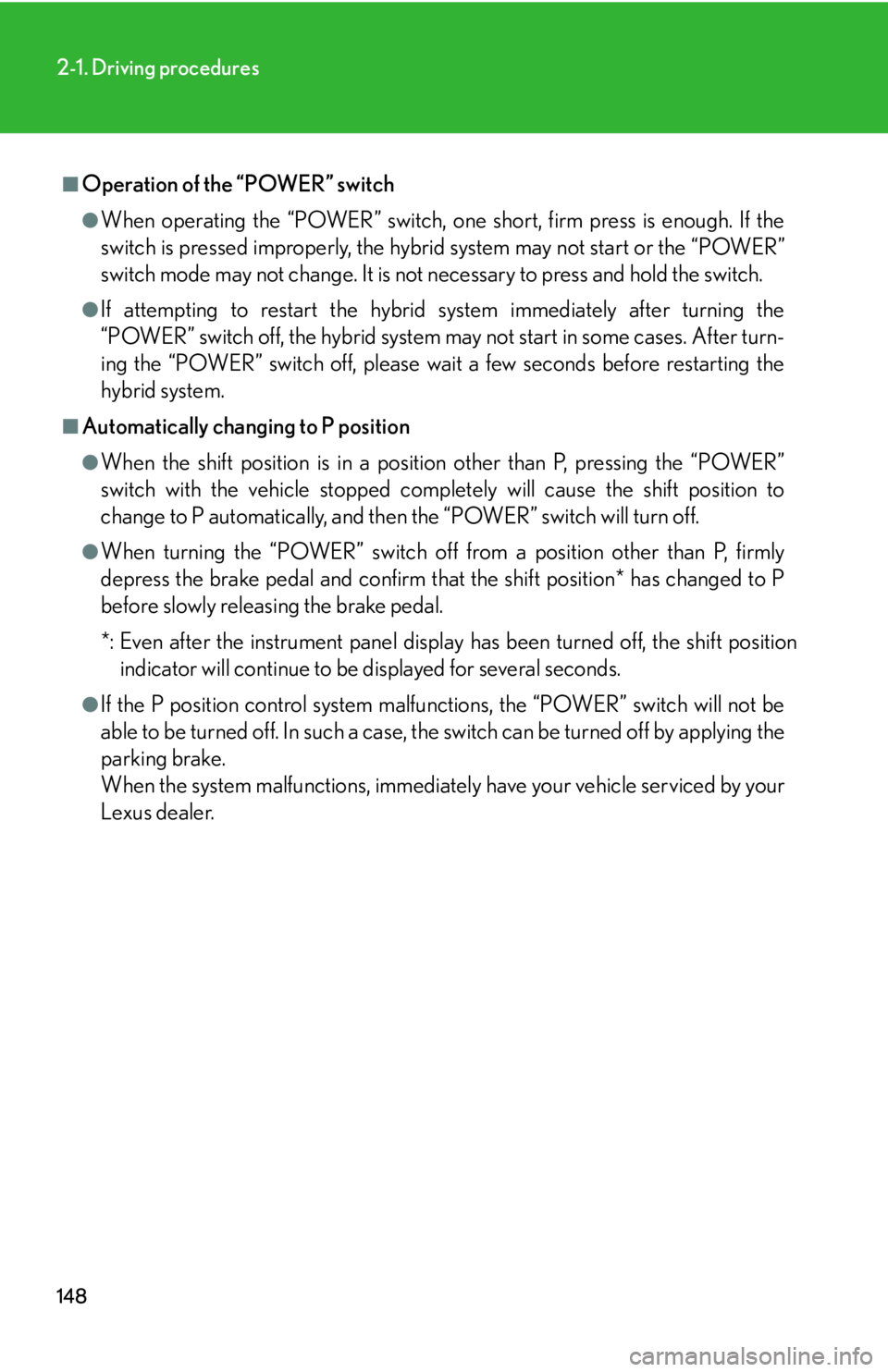 Lexus HS250h 2010  Hybrid System / LEXUS 2010 HS250H  (OM75006U) User Guide 148
2-1. Driving procedures
■Operation of the “POWER” switch
●When operating the “POWER” switch, one short, firm press is enough. If the 
switch is pressed improperly, the hybrid system ma