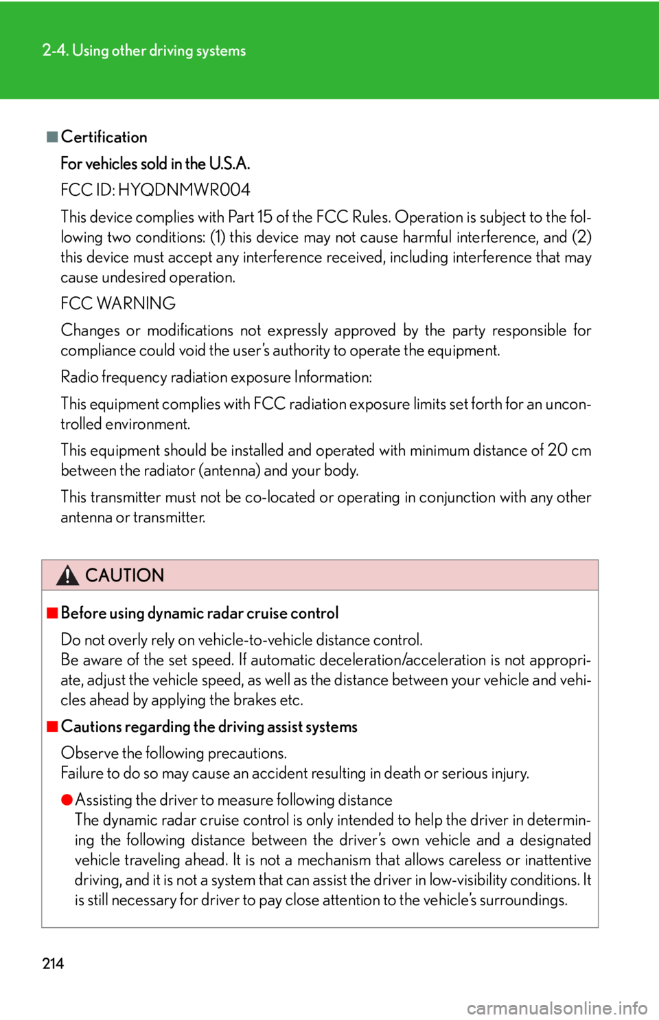Lexus HS250h 2010  Hybrid System / LEXUS 2010 HS250H OWNERS MANUAL (OM75006U) 214
2-4. Using other driving systems
■Certification
For vehicles sold in the U.S.A.
FCC ID: HYQDNMWR004
This device complies with Part 15 of the FCC Rules. Operation is subject to the fol-
lowing tw
