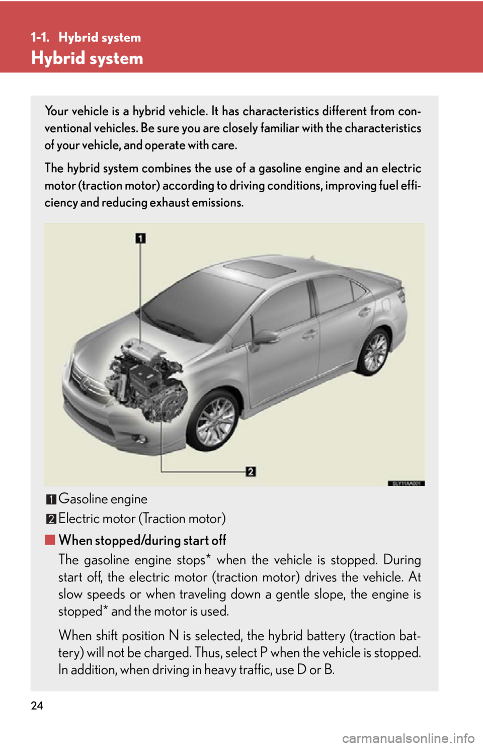 Lexus HS250h 2010  Hybrid System / LEXUS 2010 HS250H OWNERS MANUAL (OM75006U) 24
1-1. Hybrid system
Hybrid system
Your vehicle is a hybrid vehicle. It has characteristics different from con-
ventional vehicles. Be sure you are clos ely familiar
  with the characteristics 
of yo