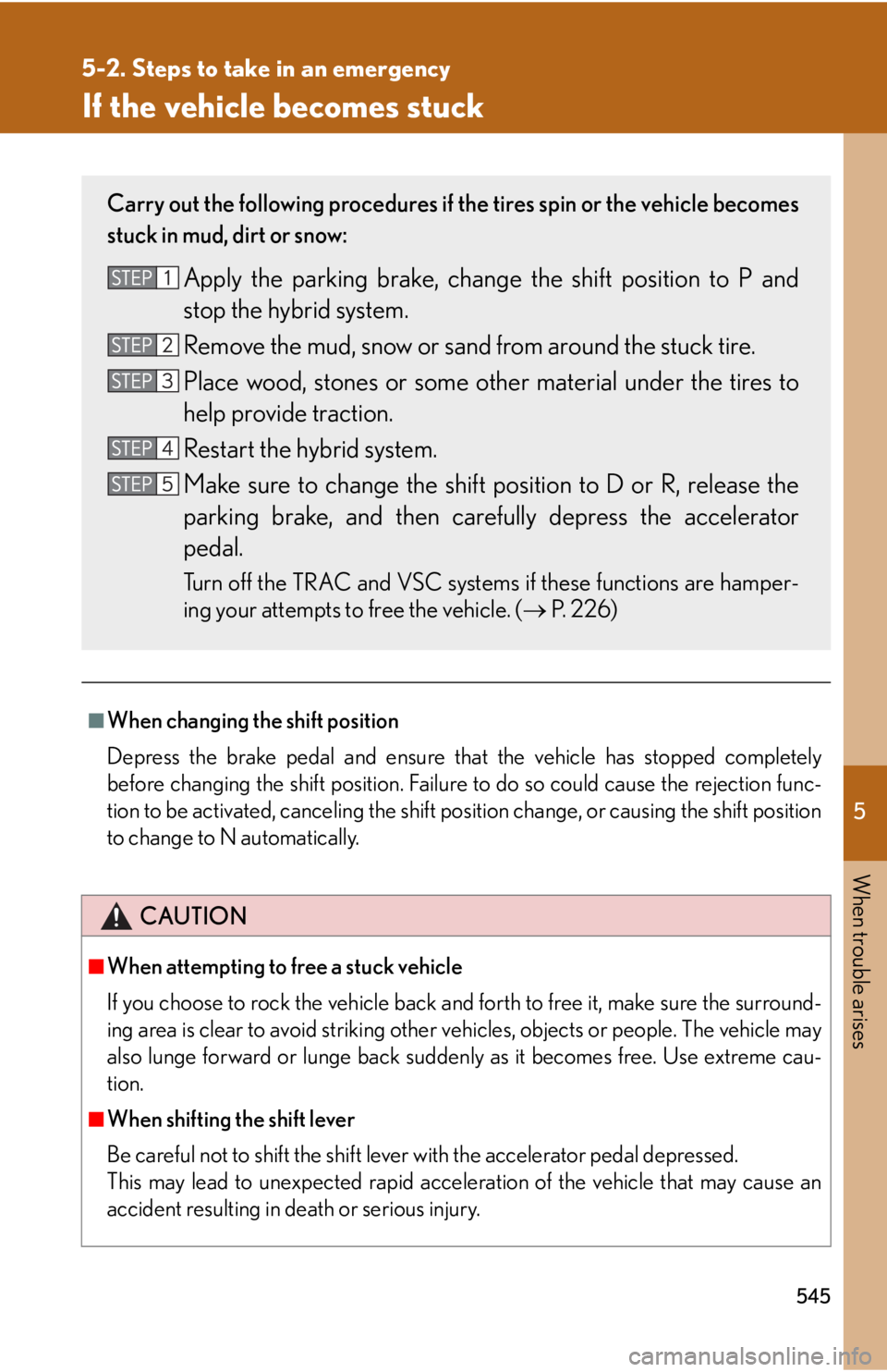 Lexus HS250h 2010  Hybrid System / LEXUS 2010 HS250H  (OM75006U) Owners Guide 5
When trouble arises
545
5-2. Steps to take in an emergency
If the vehicle becomes stuck
■When changing the shift position
Depress the brake pedal and ensure that t
 he vehicle has stopped complete