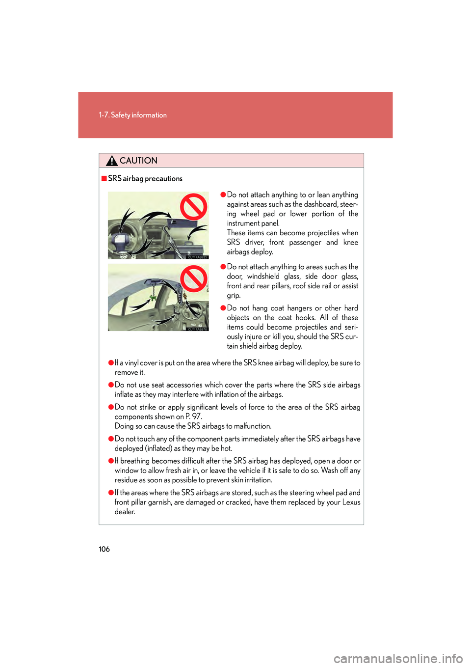 Lexus IS F 2014 Owners Manual 106
1-7. Safety information
IS F_U
CAUTION
■SRS airbag precautions
●If a vinyl cover is put on the area where the SRS knee airbag will deploy, be sure to
remove it.
●Do not use seat accessories Lexus IS F 2014 Owners Manual 106
1-7. Safety information
IS F_U
CAUTION
■SRS airbag precautions
●If a vinyl cover is put on the area where the SRS knee airbag will deploy, be sure to
remove it.
●Do not use seat accessories