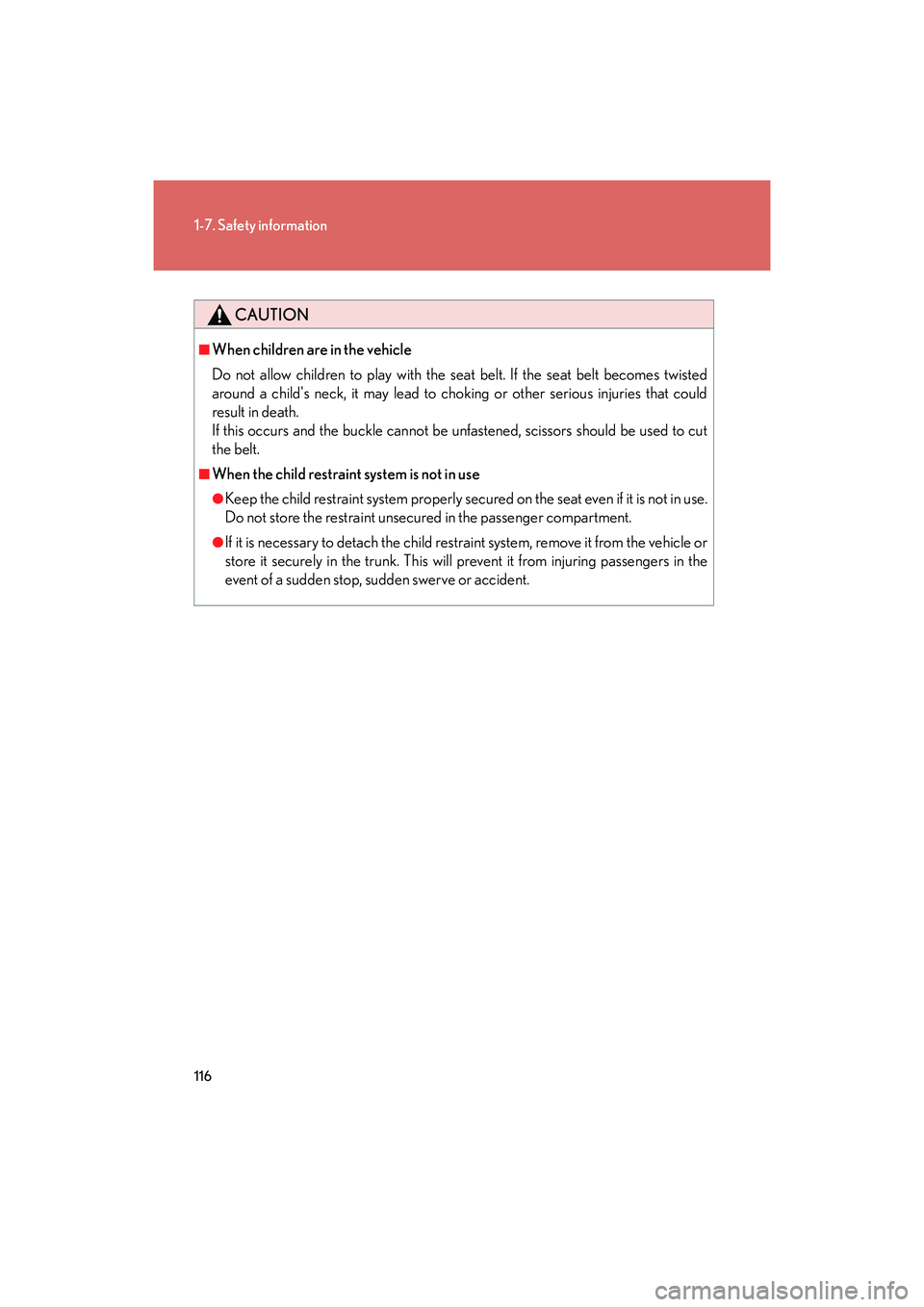 Lexus IS F 2014 Owners Guide 116
1-7. Safety information
IS F_U
CAUTION
■When children are in the vehicle
Do not allow children to play with the seat belt. If the seat belt becomes twisted
around a childs neck, it may lead to Lexus IS F 2014 Owners Guide 116
1-7. Safety information
IS F_U
CAUTION
■When children are in the vehicle
Do not allow children to play with the seat belt. If the seat belt becomes twisted
around a childs neck, it may lead to