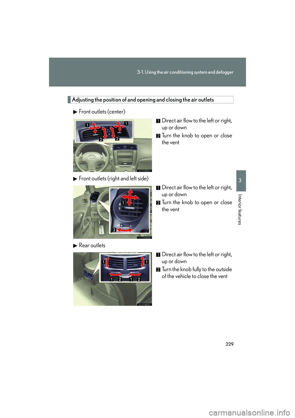Lexus IS F 2014 Owners Manual 229
3-1. Using the air conditioning system and defogger
3
Interior features
IS F_U
Adjusting the position of and op ening and closing the air outlets
Front outlets (center) Direct air flow to the left Lexus IS F 2014 Owners Manual 229
3-1. Using the air conditioning system and defogger
3
Interior features
IS F_U
Adjusting the position of and op ening and closing the air outlets
Front outlets (center) Direct air flow to the left