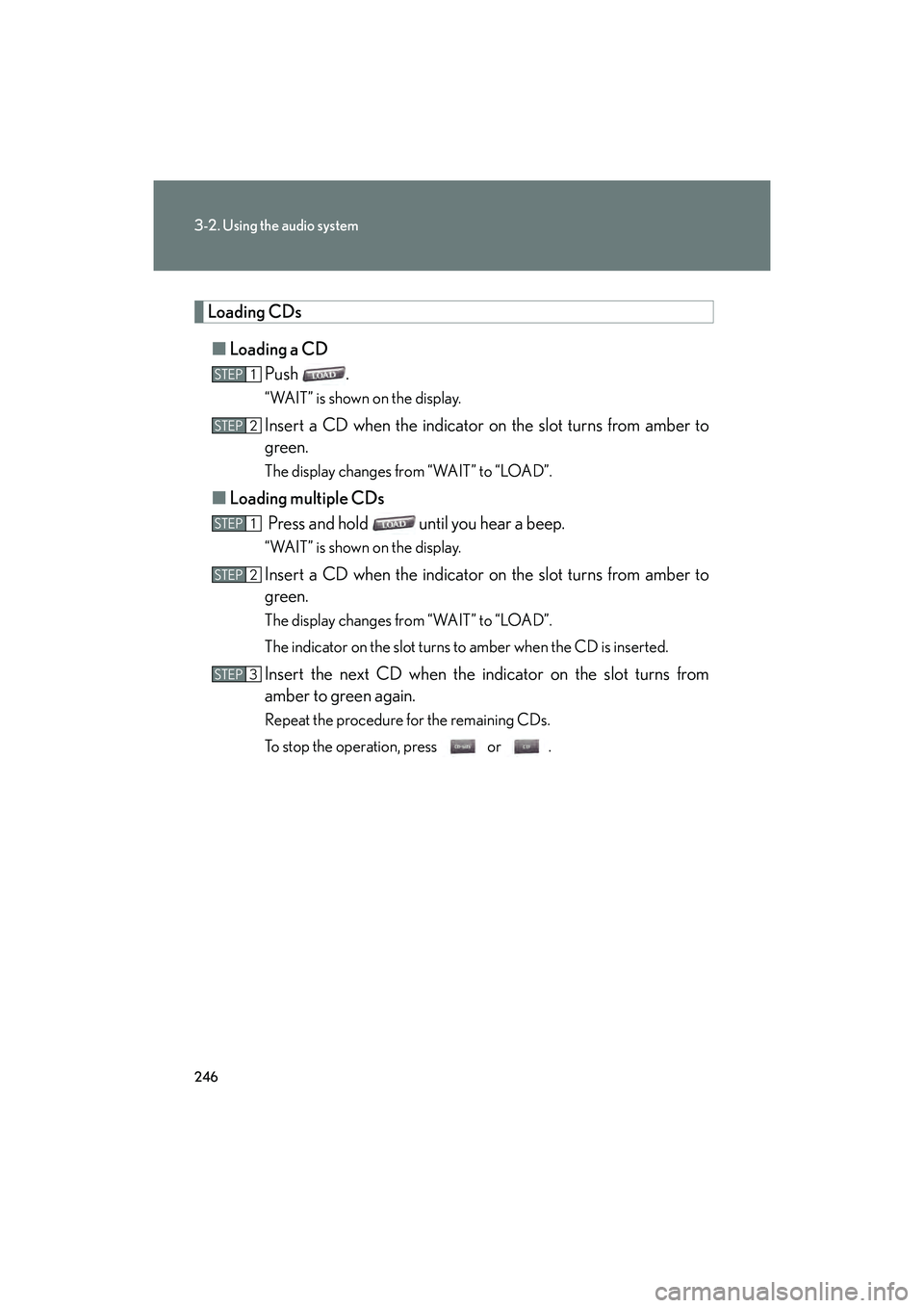 Lexus IS F 2014 Service Manual 246
3-2. Using the audio system
IS F_U
Loading CDs■ Loading a CD
Push .
“WAIT” is shown on the display.
Insert a CD when the indicator on the slot turns from amber to
green.
The display changes Lexus IS F 2014 Service Manual 246
3-2. Using the audio system
IS F_U
Loading CDs■ Loading a CD
Push .
“WAIT” is shown on the display.
Insert a CD when the indicator on the slot turns from amber to
green.
The display changes