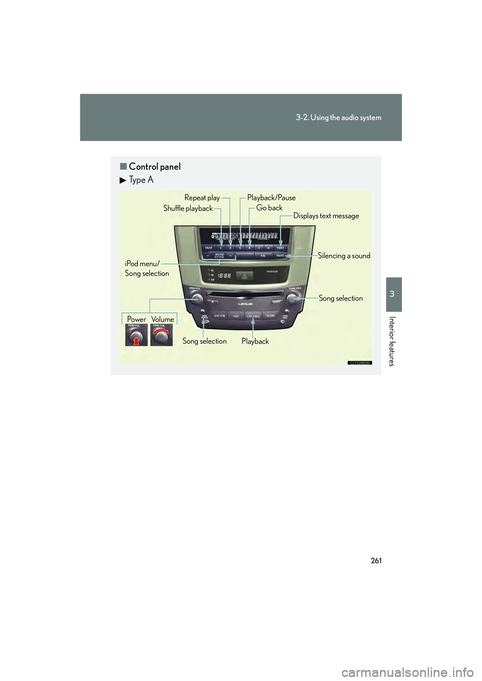 Lexus IS F 2014 Service Manual 261
3-2. Using the audio system
3
Interior features
IS F_U
■Control panel
Ty p e A
Repeat play
PlaybackPlayback/Pause
Go back
Song selection
Shuffle playback
iPod menu/
Song selection Po w e r Vo l Lexus IS F 2014 Service Manual 261
3-2. Using the audio system
3
Interior features
IS F_U
■Control panel
Ty p e A
Repeat play
PlaybackPlayback/Pause
Go back
Song selection
Shuffle playback
iPod menu/
Song selection Po w e r Vo l