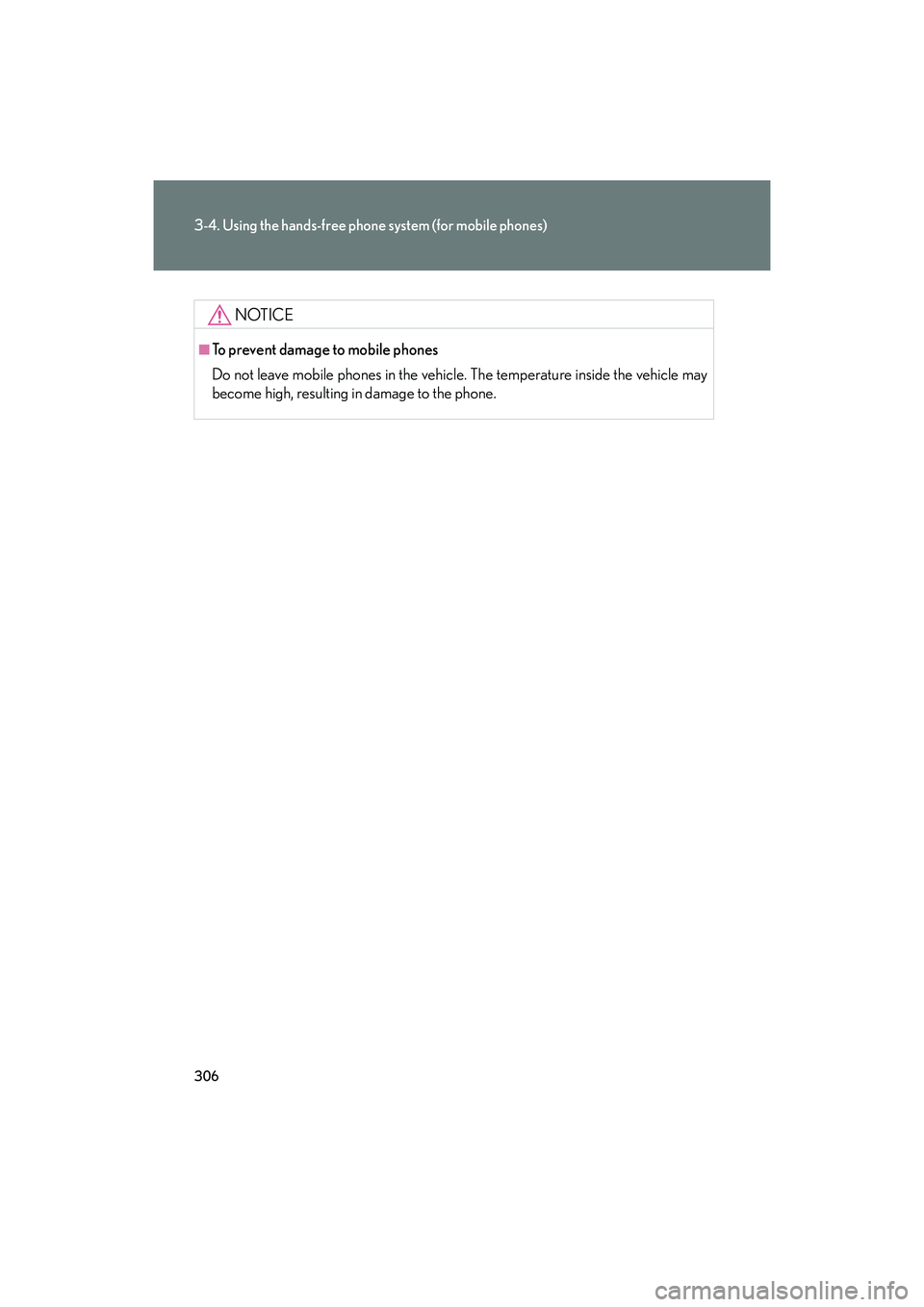 Lexus IS F 2014  Owners Manual 306
3-4. Using the hands-free phone system (for mobile phones)
IS F_U
NOTICE
■To prevent damage to mobile phones
Do not leave mobile phones in the vehicle. The temperature inside the vehicle may
bec