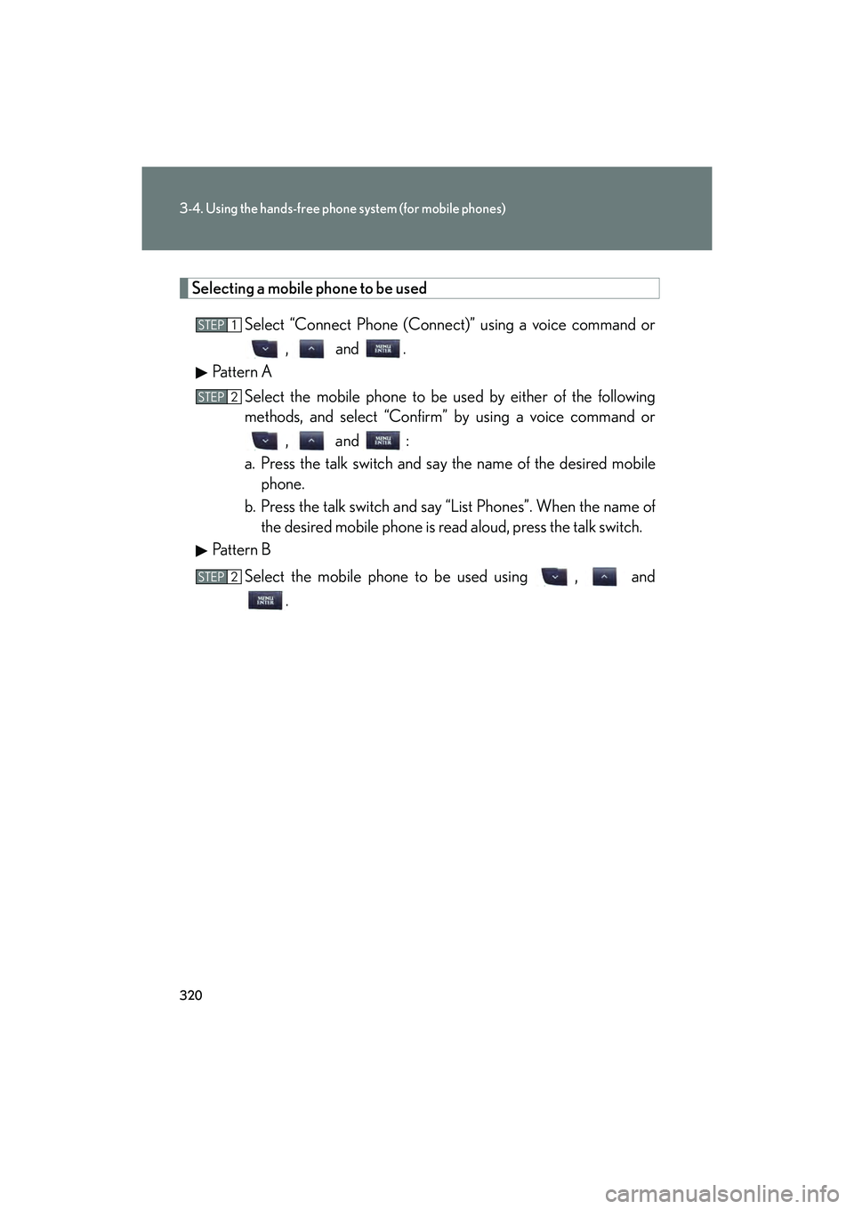 Lexus IS F 2014  Owners Manual 320
3-4. Using the hands-free phone system (for mobile phones)
IS F_U
Selecting a mobile phone to be usedSelect “Connect Phone (Connect)” using a voice command or,  and .
Pattern A
Select the mobi