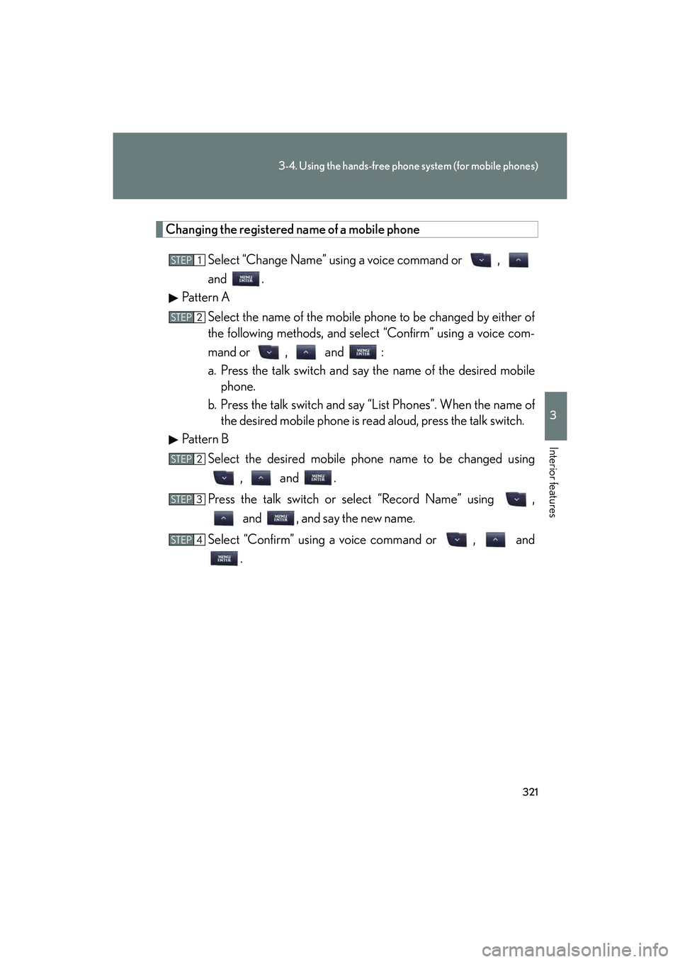 Lexus IS F 2014  Owners Manual 321
3-4. Using the hands-free phone system (for mobile phones)
3
Interior features
IS F_U
Changing the registered name of a mobile phoneSelect “Change Name” using a voice command or  , 
and .
Patt