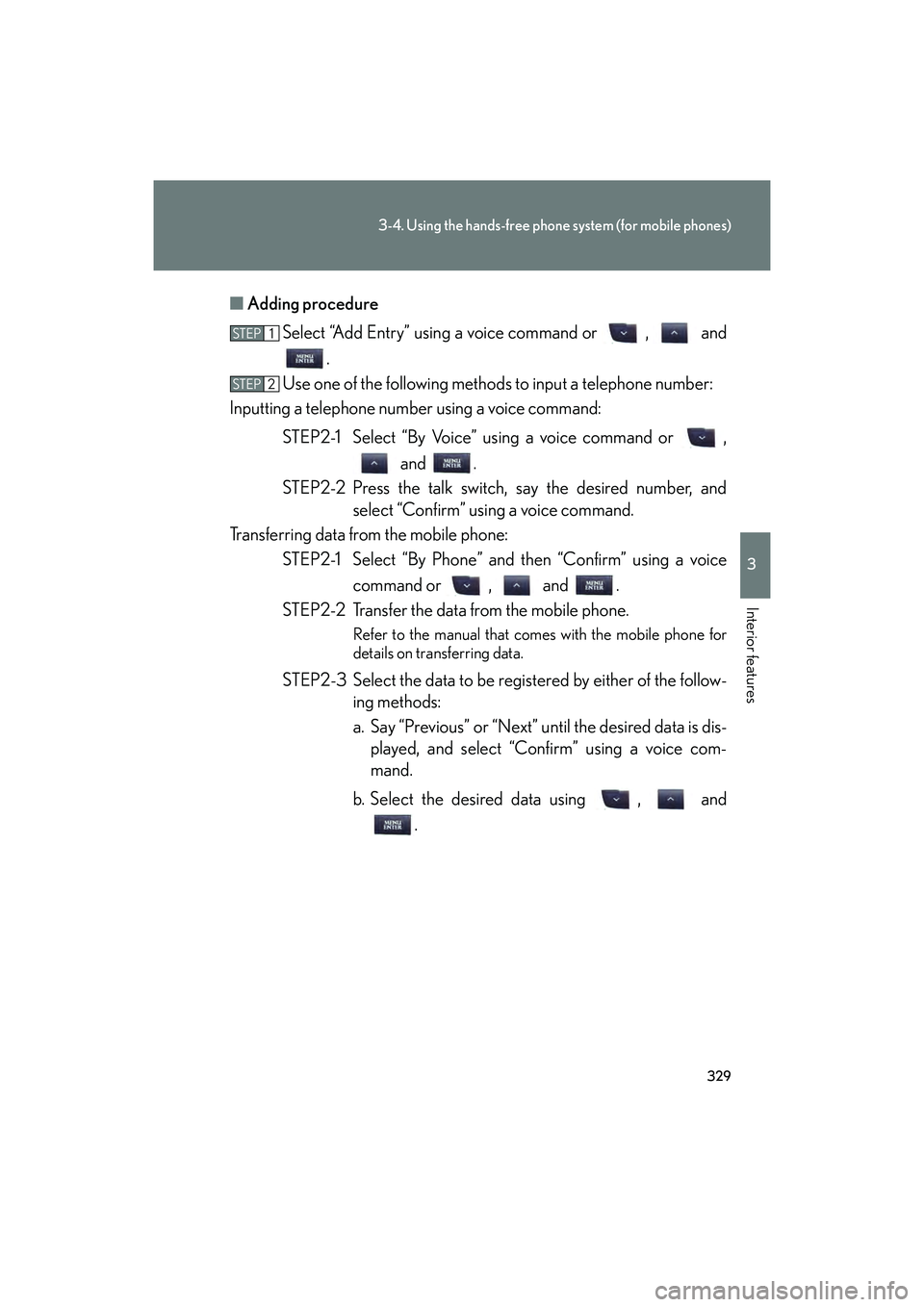Lexus IS F 2014  Owners Manual 329
3-4. Using the hands-free phone system (for mobile phones)
3
Interior features
IS F_U■
Adding procedure
Select “Add Entry” using a voice command or  ,   and .
Use one of the following method