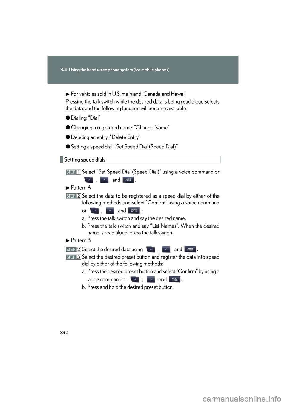 Lexus IS F 2014  Owners Manual 332
3-4. Using the hands-free phone system (for mobile phones)
IS F_UFor vehicles sold in U.S. mainland, Canada and Hawaii
Pressing the talk switch while the desired data is being read aloud selects
t