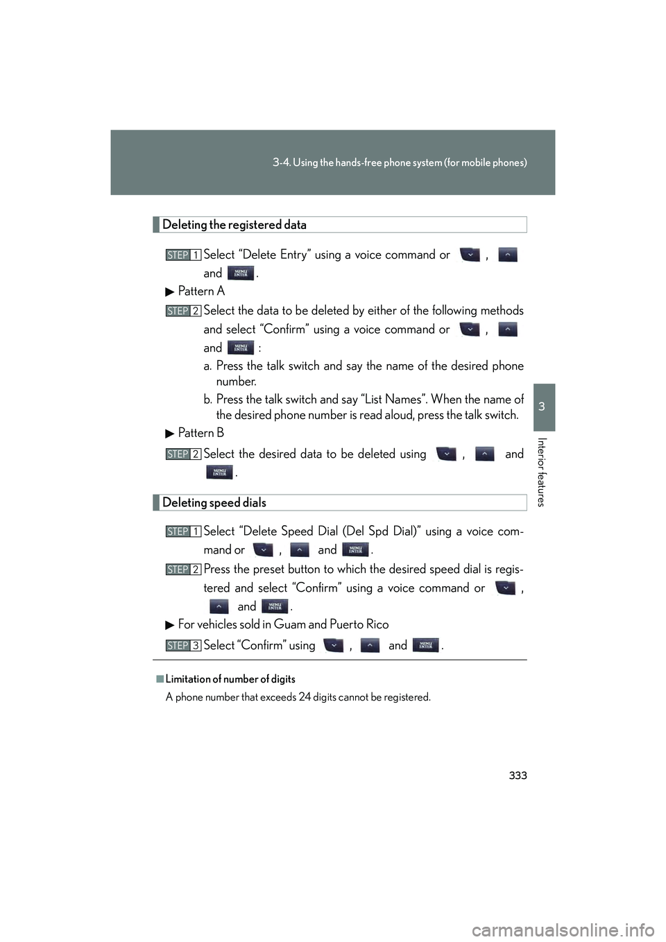 Lexus IS F 2014  Owners Manual 333
3-4. Using the hands-free phone system (for mobile phones)
3
Interior features
IS F_U
Deleting the registered dataSelect “Delete Entry” using a voice command or  , 
and .
Pattern A
Select the 