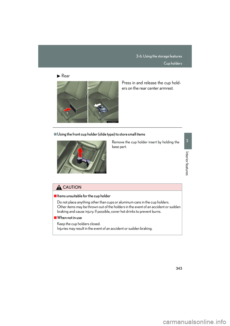 Lexus IS F 2014  Owners Manual 343
3-6. Using the storage features
3
Interior features
IS F_URear
Press in and release the cup hold-
ers on the rear center armrest.
■Using the front cup holder (slide type) to store small items
CA