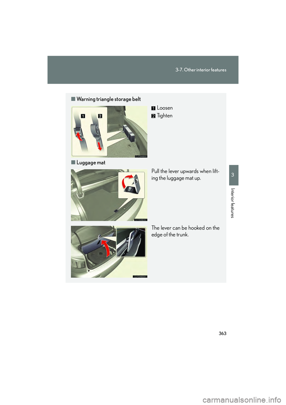 Lexus IS F 2014 Owners Guide 363
3-7. Other interior features
3
Interior features
IS F_U
■Warning triangle storage belt
Loosen
Tighten
■ Luggage mat
Pull the lever upwards when lift-
ing the luggage mat up.
The lever can be h Lexus IS F 2014 Owners Guide 363
3-7. Other interior features
3
Interior features
IS F_U
■Warning triangle storage belt
Loosen
Tighten
■ Luggage mat
Pull the lever upwards when lift-
ing the luggage mat up.
The lever can be h