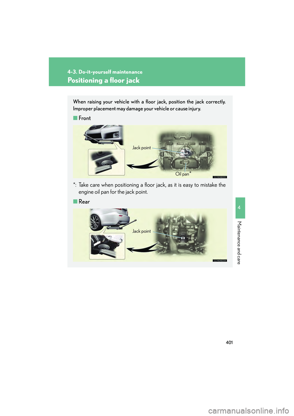 Lexus IS F 2014 Owners Manual 401
4-3. Do-it-yourself maintenance
4
Maintenance and care
IS F_U
Positioning a floor jack
When raising your vehicle with a floor jack, position the jack correctly.
Improper placement may damage your Lexus IS F 2014 Owners Manual 401
4-3. Do-it-yourself maintenance
4
Maintenance and care
IS F_U
Positioning a floor jack
When raising your vehicle with a floor jack, position the jack correctly.
Improper placement may damage your