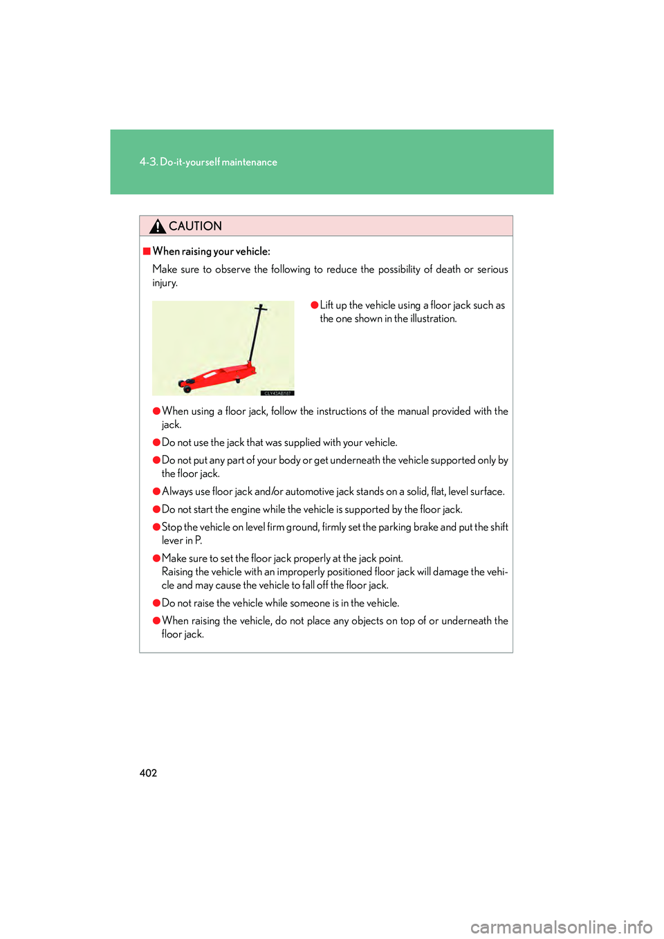 Lexus IS F 2014 Repair Manual 402
4-3. Do-it-yourself maintenance
IS F_U
CAUTION
■When raising your vehicle:
Make sure to observe the following to reduce the possibility of death or serious
injury.
●When using a floor jack, fo Lexus IS F 2014 Repair Manual 402
4-3. Do-it-yourself maintenance
IS F_U
CAUTION
■When raising your vehicle:
Make sure to observe the following to reduce the possibility of death or serious
injury.
●When using a floor jack, fo