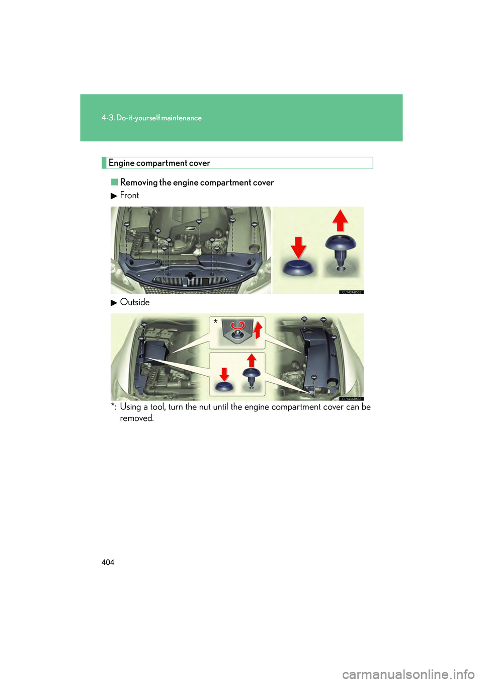 Lexus IS F 2014 Owners Manual 404
4-3. Do-it-yourself maintenance
IS F_U
Engine compartment cover■ Removing the engine compartment cover
Front
Outside
*: Using a tool, turn the nut until the engine compartment cover can be remov Lexus IS F 2014 Owners Manual 404
4-3. Do-it-yourself maintenance
IS F_U
Engine compartment cover■ Removing the engine compartment cover
Front
Outside
*: Using a tool, turn the nut until the engine compartment cover can be remov