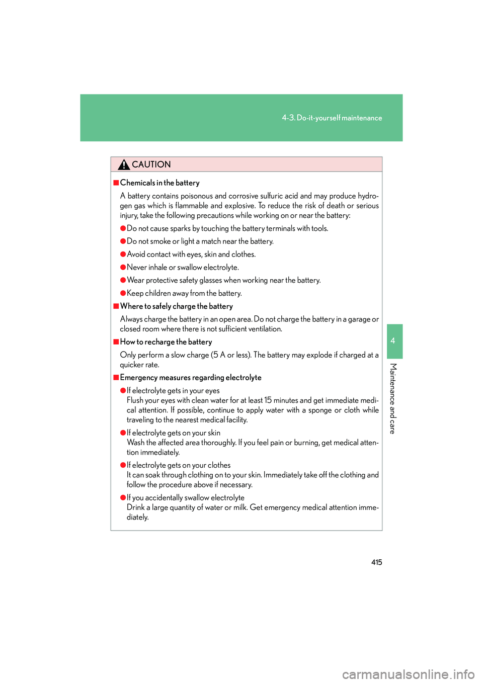 Lexus IS F 2014 Owners Manual 415
4-3. Do-it-yourself maintenance
4
Maintenance and care
IS F_U
CAUTION
■Chemicals in the battery
A battery contains poisonous and corrosive sulfuric acid and may produce hydro-
gen gas which is f Lexus IS F 2014 Owners Manual 415
4-3. Do-it-yourself maintenance
4
Maintenance and care
IS F_U
CAUTION
■Chemicals in the battery
A battery contains poisonous and corrosive sulfuric acid and may produce hydro-
gen gas which is f