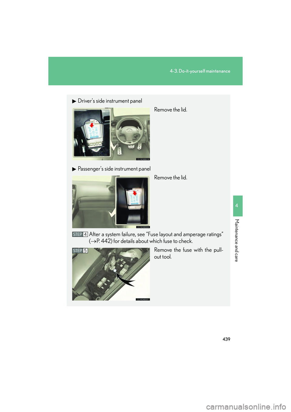 Lexus IS F 2014 Owners Manual 439
4-3. Do-it-yourself maintenance
4
Maintenance and care
IS F_U
Drivers side instrument panelRemove the lid.
Passengers side instrument panel Remove the lid.
After a system failure, see “Fuse la Lexus IS F 2014 Owners Manual 439
4-3. Do-it-yourself maintenance
4
Maintenance and care
IS F_U
Drivers side instrument panelRemove the lid.
Passengers side instrument panel Remove the lid.
After a system failure, see “Fuse la