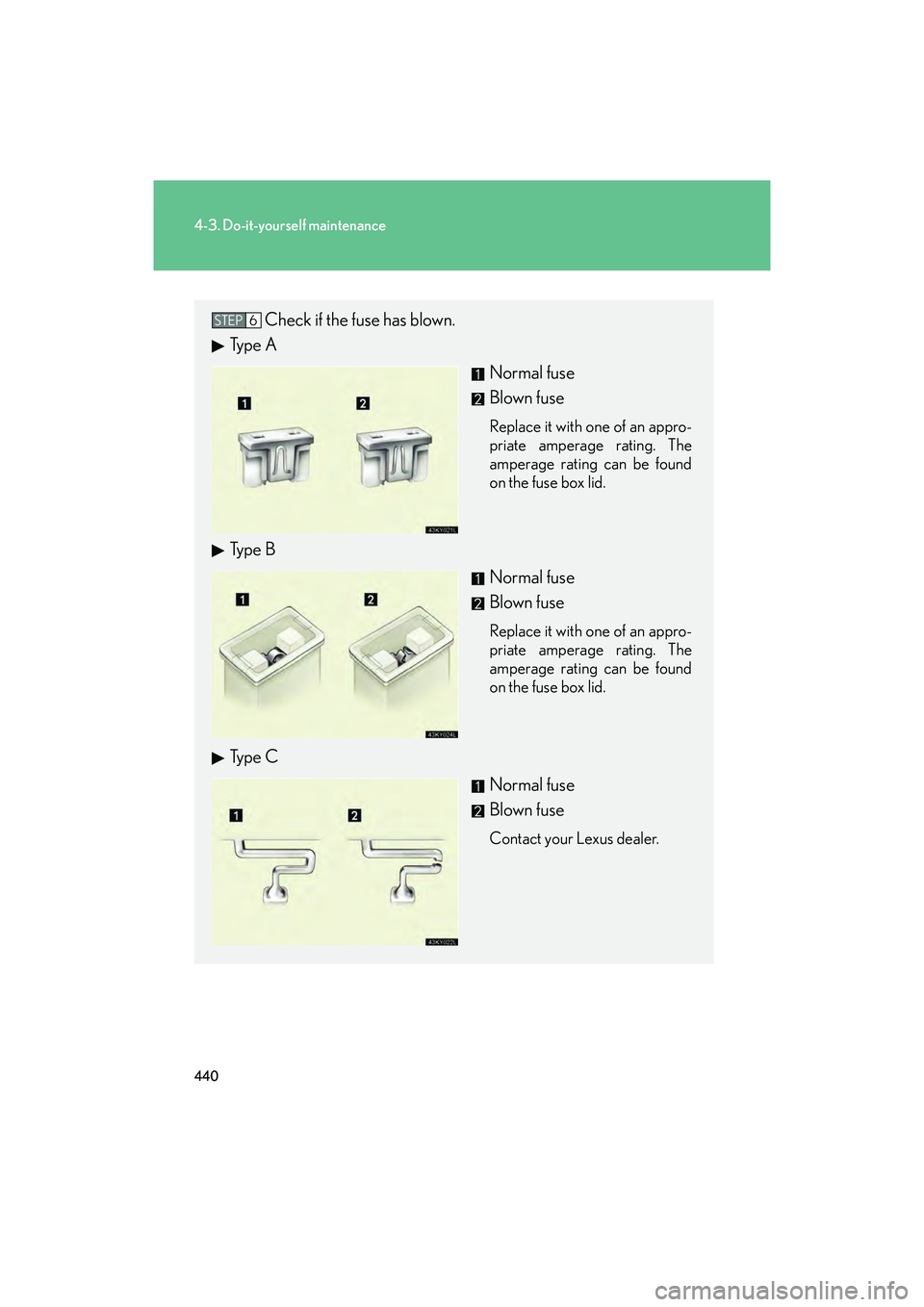 Lexus IS F 2014  Owners Manual 440
4-3. Do-it-yourself maintenance
IS F_U
Check if the fuse has blown.
Ty p e  A
Normal fuse
Blown fuse
Replace it with one of an appro-
priate amperage rating. The
amperage rating can be found
on th